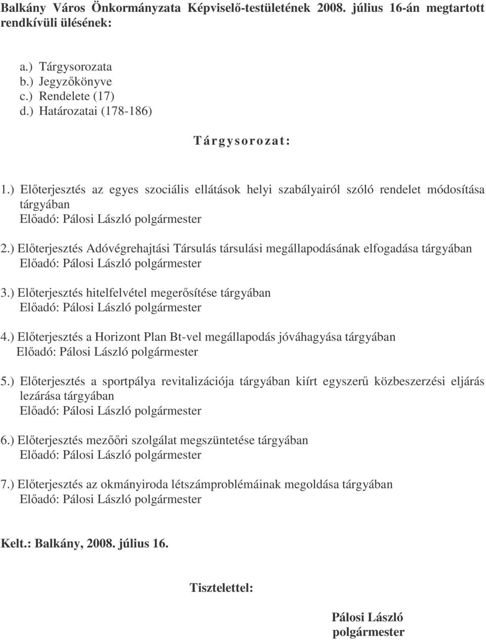 ) Előterjesztés Adóvégrehajtási Társulás társulási megállapodásának elfogadása tárgyában 3.) Előterjesztés hitelfelvétel megerősítése tárgyában 4.