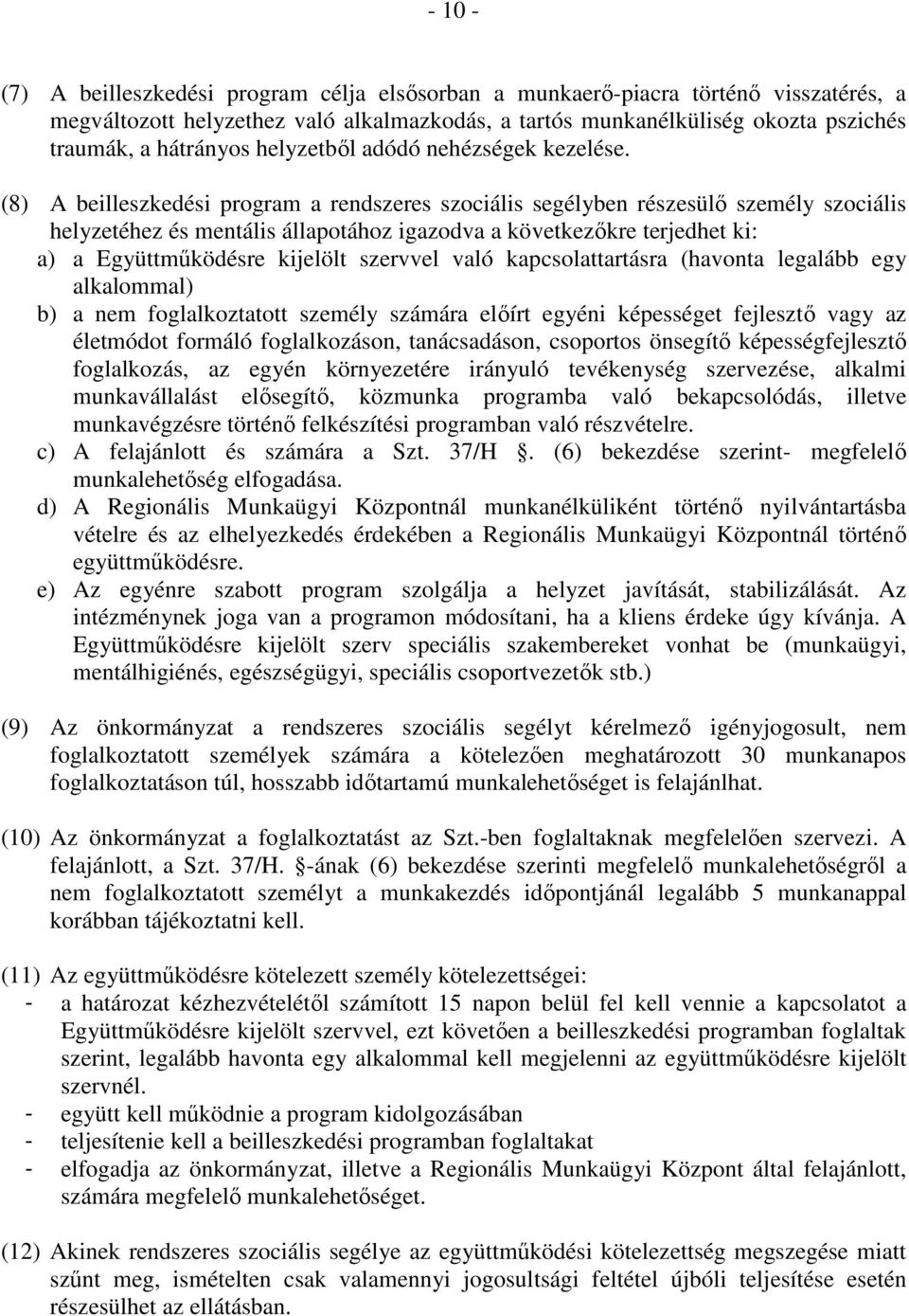 (8) A beilleszkedési program a rendszeres szociális segélyben részesülő személy szociális helyzetéhez és mentális állapotához igazodva a következőkre terjedhet ki: a) a Együttműködésre kijelölt