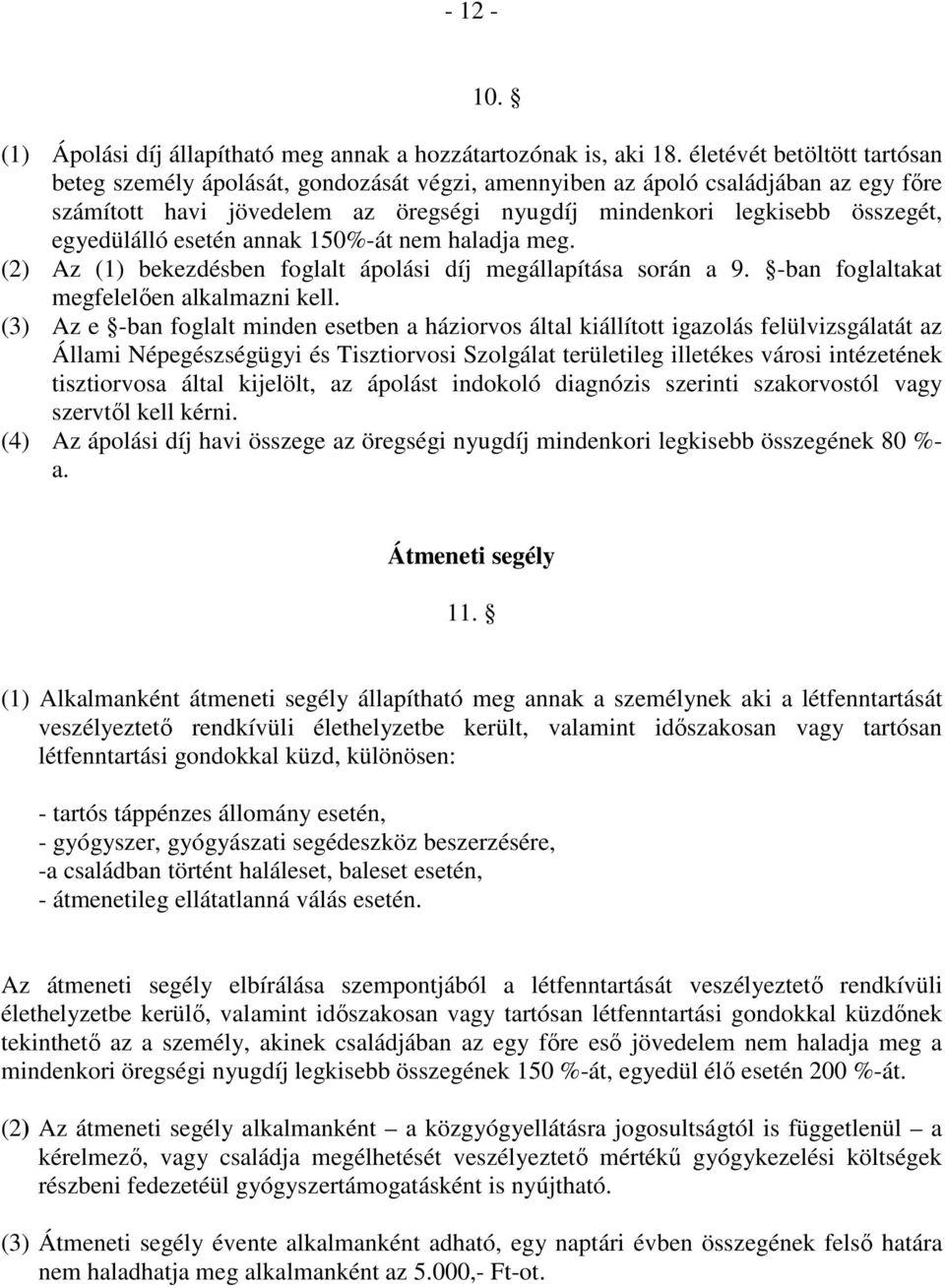 egyedülálló esetén annak 150%-át nem haladja meg. (2) Az (1) bekezdésben foglalt ápolási díj megállapítása során a 9. -ban foglaltakat megfelelően alkalmazni kell.