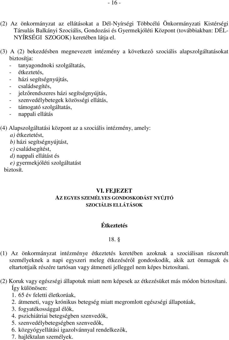 (3) A (2) bekezdésben megnevezett intézmény a következő szociális alapszolgáltatásokat biztosítja: - tanyagondnoki szolgáltatás, - étkeztetés, - házi segítségnyújtás, - családsegítés, -