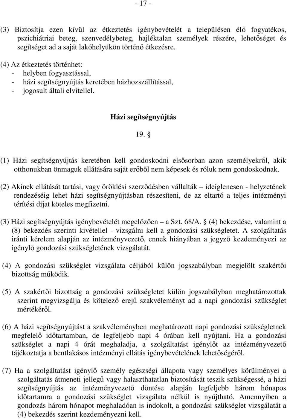 (1) Házi segítségnyújtás keretében kell gondoskodni elsősorban azon személyekről, akik otthonukban önmaguk ellátására saját erőből nem képesek és róluk nem gondoskodnak.