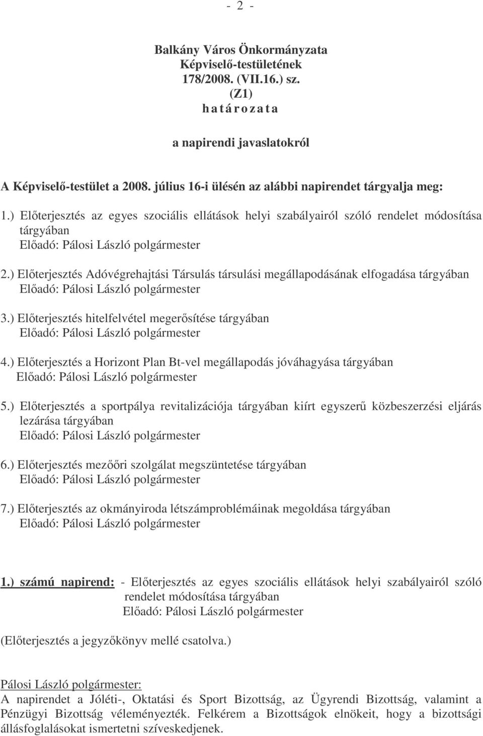 ) Előterjesztés Adóvégrehajtási Társulás társulási megállapodásának elfogadása tárgyában 3.) Előterjesztés hitelfelvétel megerősítése tárgyában 4.