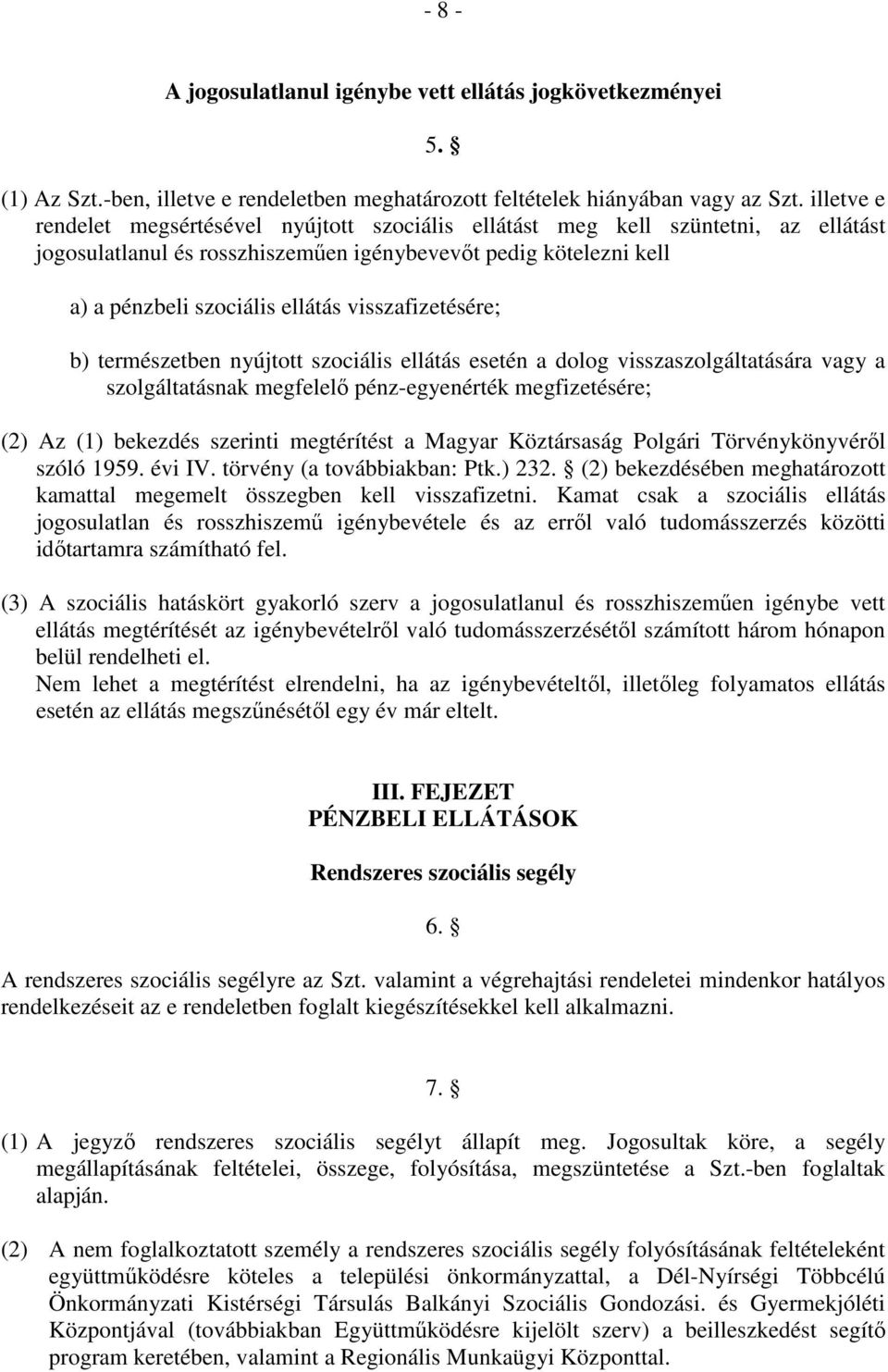 visszafizetésére; b) természetben nyújtott szociális ellátás esetén a dolog visszaszolgáltatására vagy a szolgáltatásnak megfelelő pénz-egyenérték megfizetésére; (2) Az (1) bekezdés szerinti