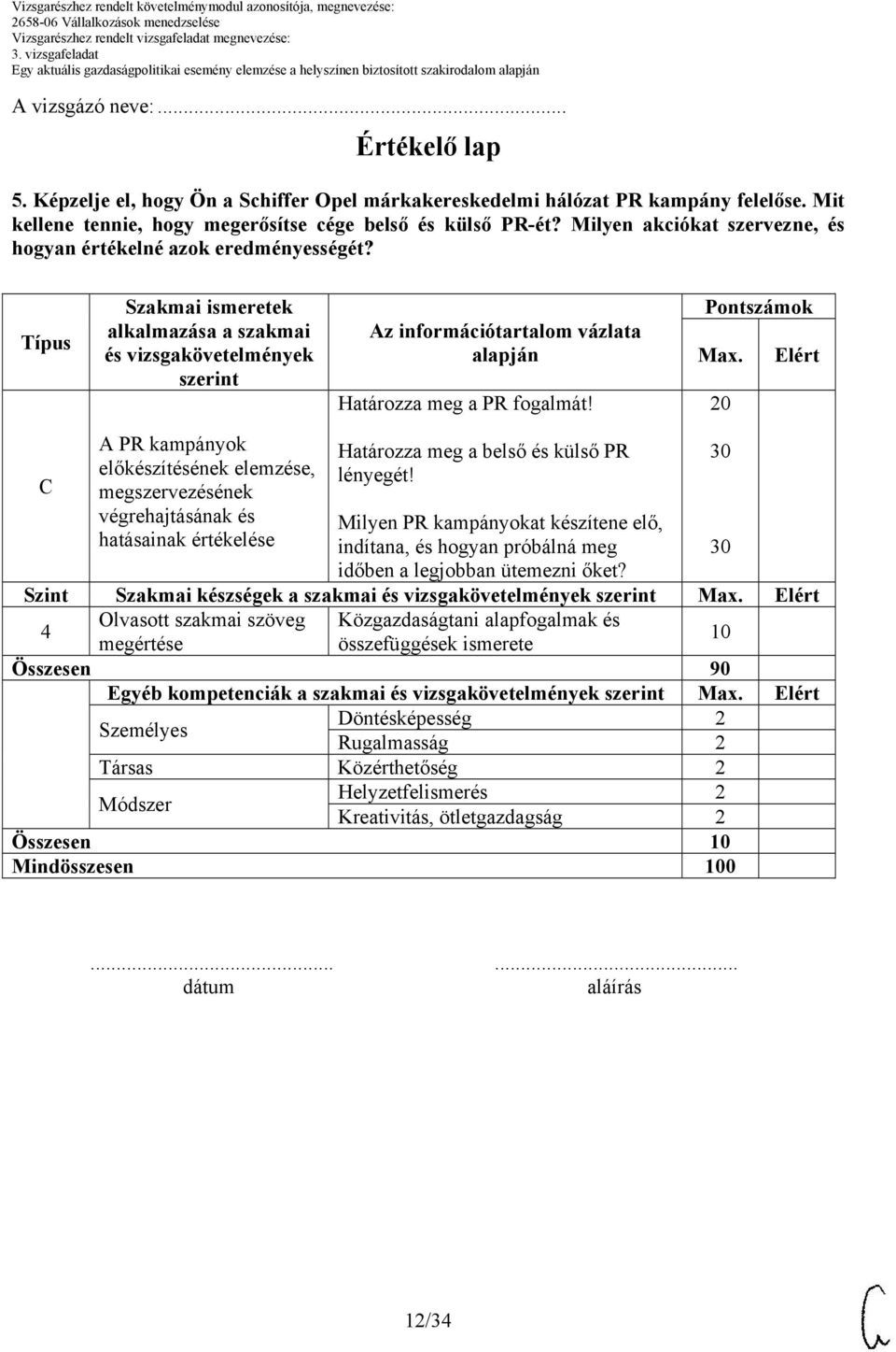 Típus Szakmai ismeretek alkalmazása a szakmai és vizsgakövetelmények szerint Az információtartalom vázlata alapján Határozza meg a PR fogalmát! Pontszámok Max.