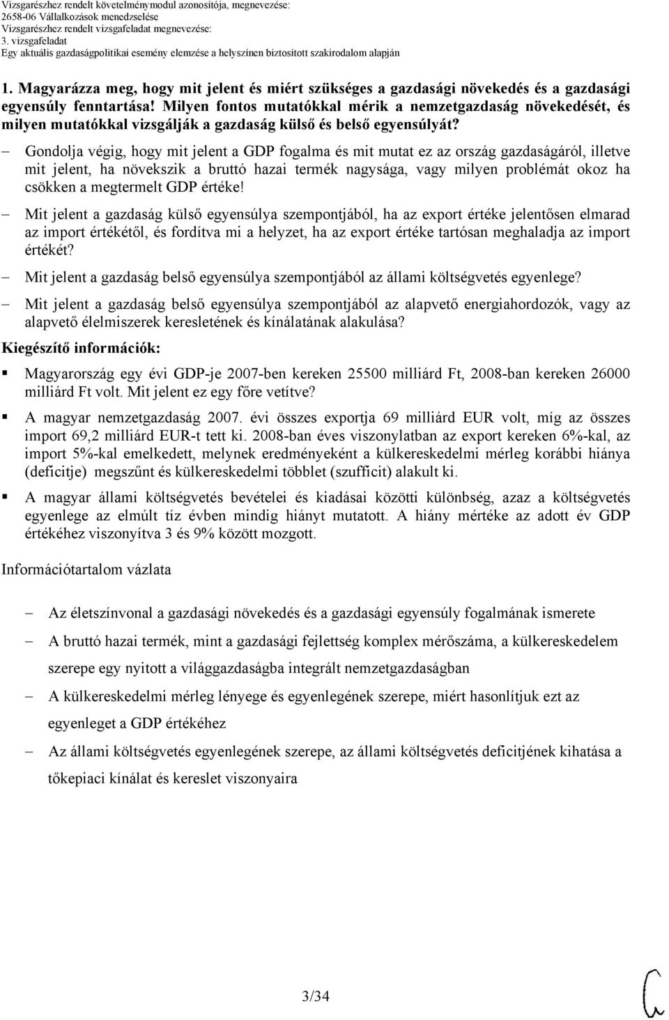 Gondolja végig, hogy mit jelent a GDP fogalma és mit mutat ez az ország gazdaságáról, illetve mit jelent, ha növekszik a bruttó hazai termék nagysága, vagy milyen problémát okoz ha csökken a