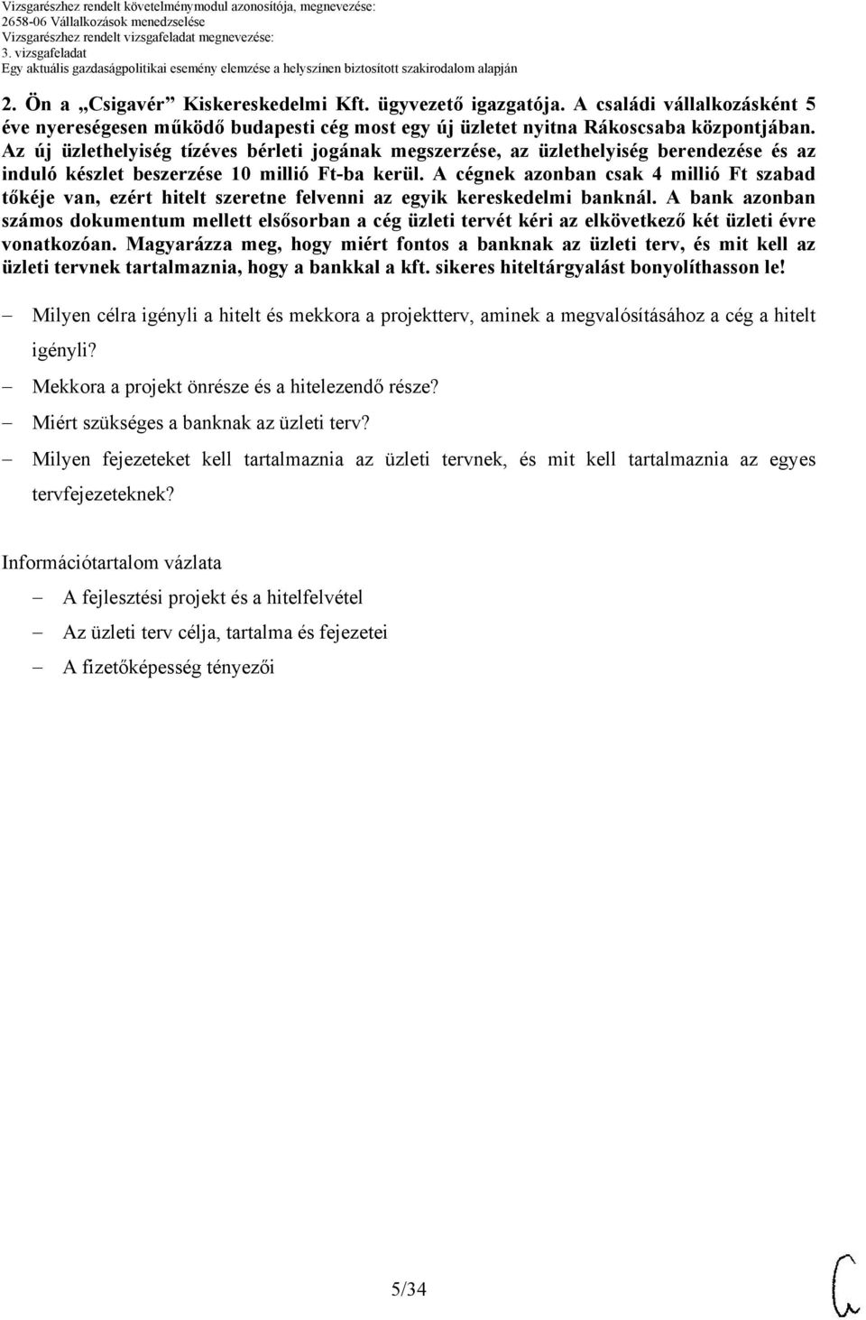 A cégnek azonban csak 4 millió Ft szabad tőkéje van, ezért hitelt szeretne felvenni az egyik kereskedelmi banknál.