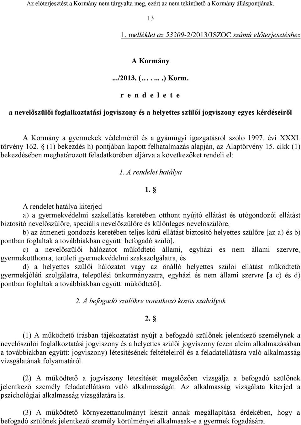 törvény 162. (1) bekezdés h) pontjában kapott felhatalmazás alapján, az Alaptörvény 15. cikk (1) bekezdésében meghatározott feladatkörében eljárva a következőket rendeli el: 1. A rendelet hatálya 1.