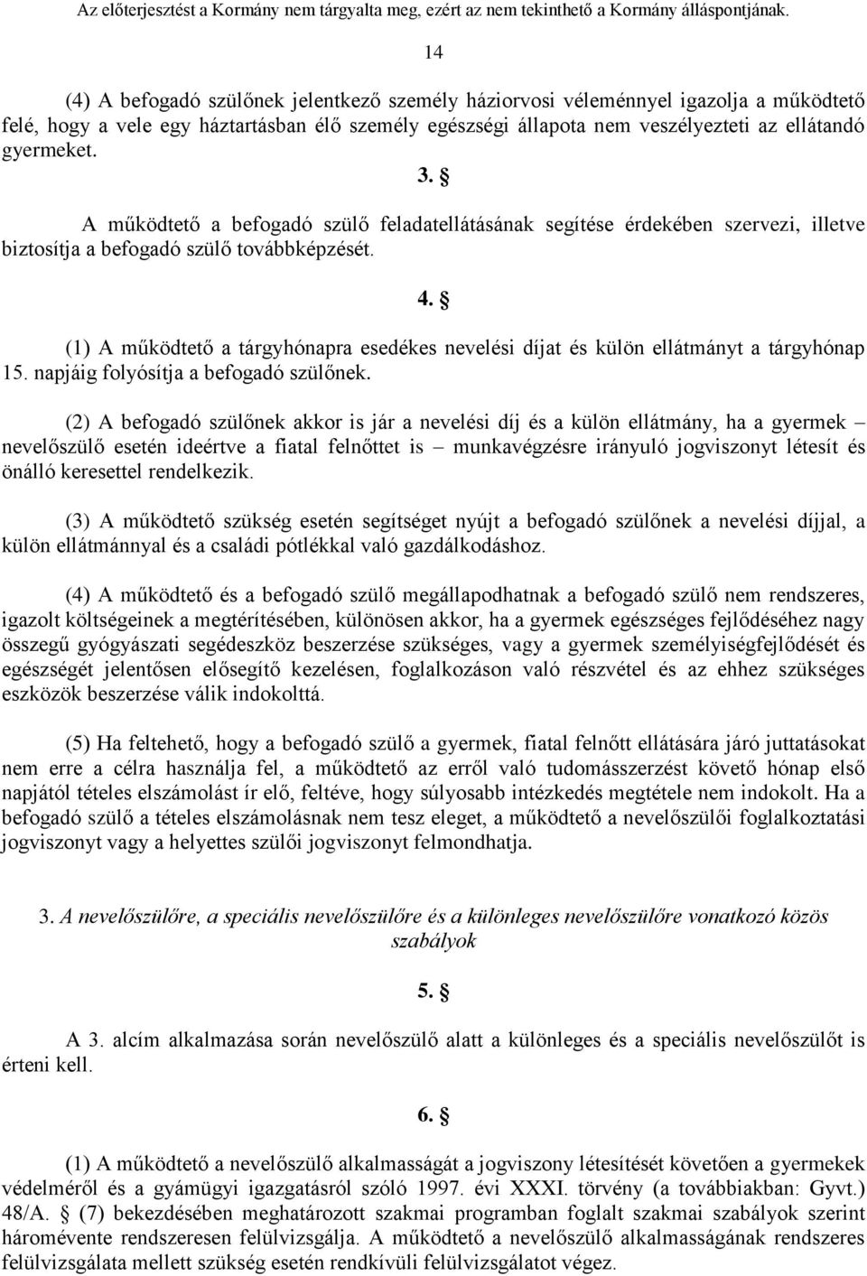 (1) A működtető a tárgyhónapra esedékes nevelési díjat és külön ellátmányt a tárgyhónap 15. napjáig folyósítja a befogadó szülőnek.