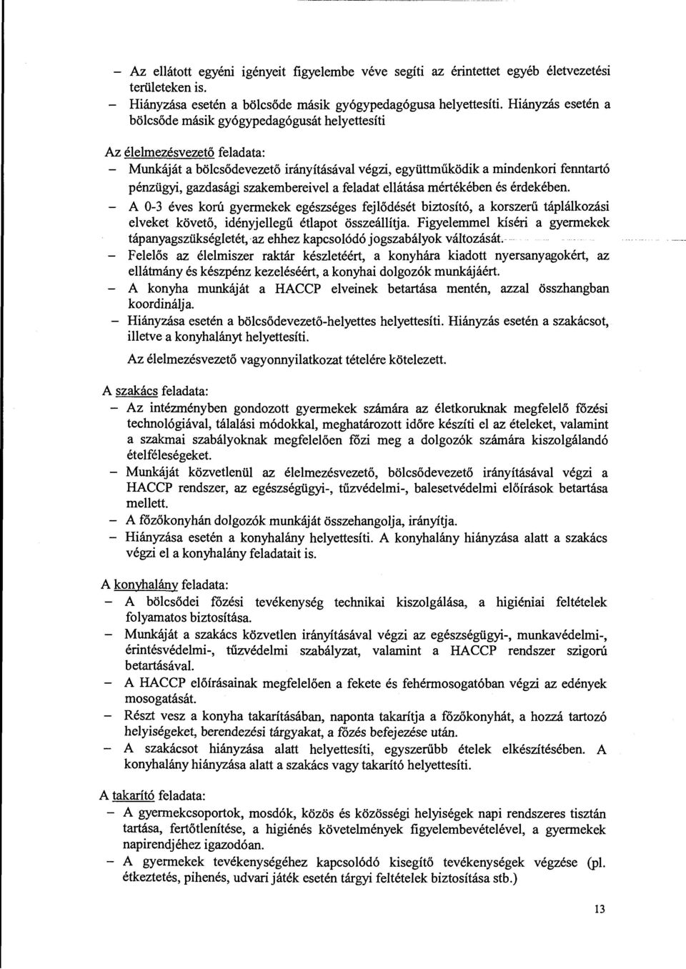 szakembereivel a feladat ellátásamértékében és érdekében. A 0-3 éves korú gyermekek egészséges fejlődését biztosító, a korszeru táplálkozási elveket követő, idényjellegű étlapot összeállítja.