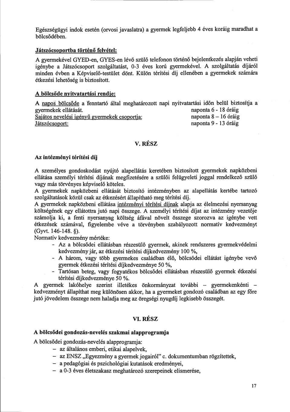 A szolgáltatás díjáról minden évben a Képviselő-testület dönt. Külön térítési díj ellenében a gyermekek számára étkezési lehetőség is biztosított.