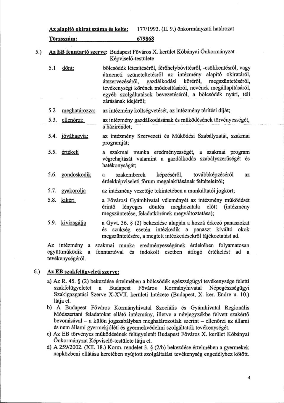 kivizsgálja Képviselő-testülete bölcsődék létesítéséről, férőhelybővítésről, -csökkentésről, vagy átmeneti szüneteltetésről az intézmény alapító okiratáról, átszervezéséről, gazdálkodási köréről,