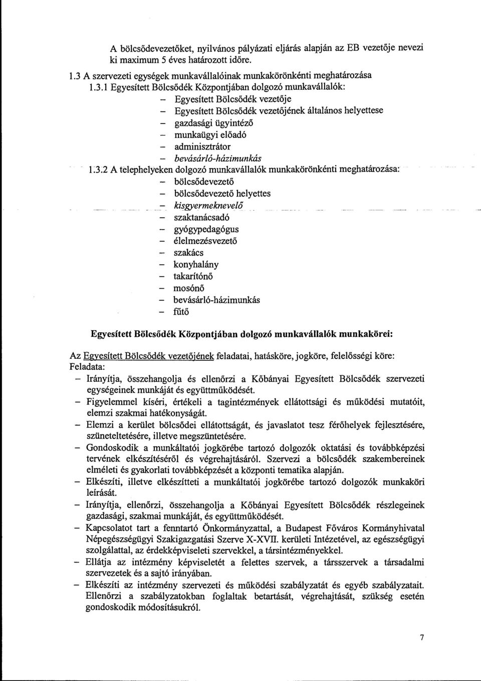 1 Egyesített Bölcsődék Központjában dolgozó munkavállalók: - Egyesített Bölcsődék vezetője - Egyesített Bölcsődék vezetőjének általános helyettese - gazdasági ügyintéző - munkaügyi előadó -