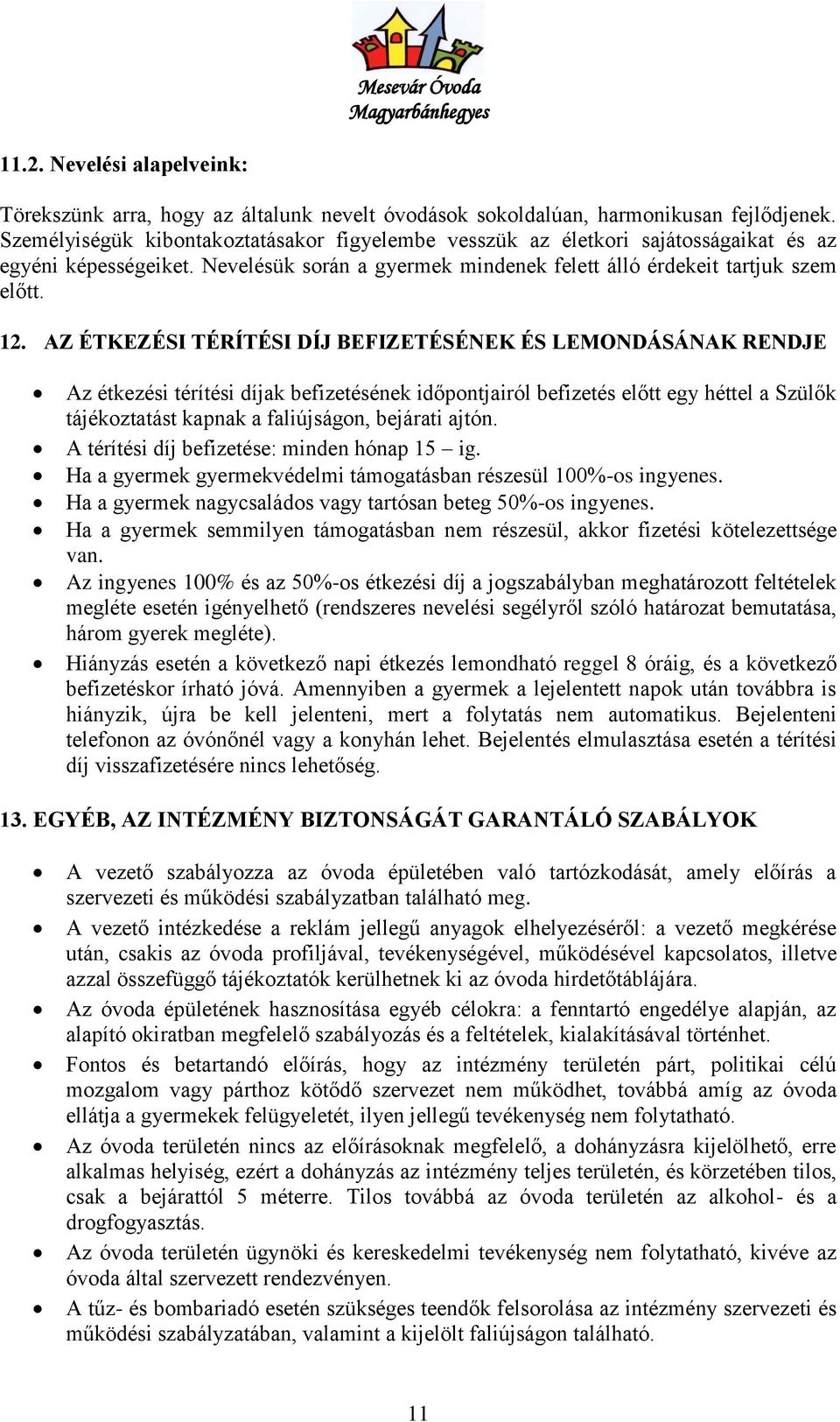 AZ ÉTKEZÉSI TÉRÍTÉSI DÍJ BEFIZETÉSÉNEK ÉS LEMONDÁSÁNAK RENDJE Az étkezési térítési díjak befizetésének időpontjairól befizetés előtt egy héttel a Szülők tájékoztatást kapnak a faliújságon, bejárati