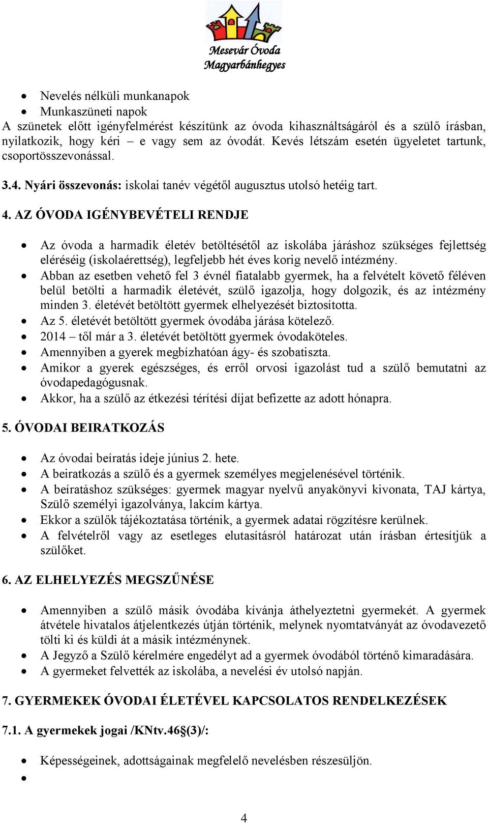 AZ ÓVODA IGÉNYBEVÉTELI RENDJE Az óvoda a harmadik életév betöltésétől az iskolába járáshoz szükséges fejlettség eléréséig (iskolaérettség), legfeljebb hét éves korig nevelő intézmény.