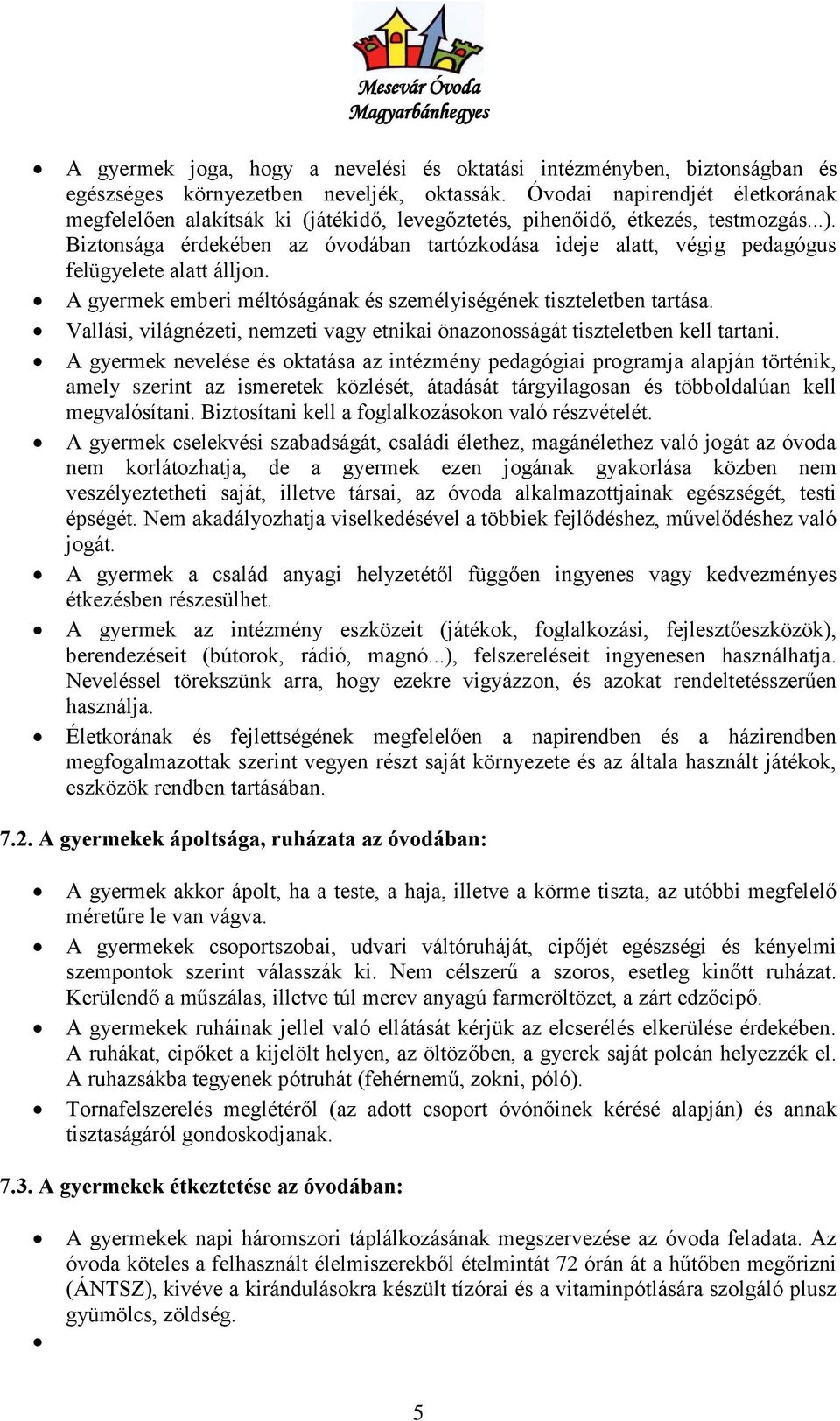 Biztonsága érdekében az óvodában tartózkodása ideje alatt, végig pedagógus felügyelete alatt álljon. A gyermek emberi méltóságának és személyiségének tiszteletben tartása.