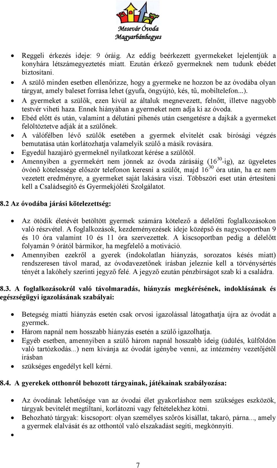 A gyermeket a szülők, ezen kívül az általuk megnevezett, felnőtt, illetve nagyobb testvér viheti haza. Ennek hiányában a gyermeket nem adja ki az óvoda.