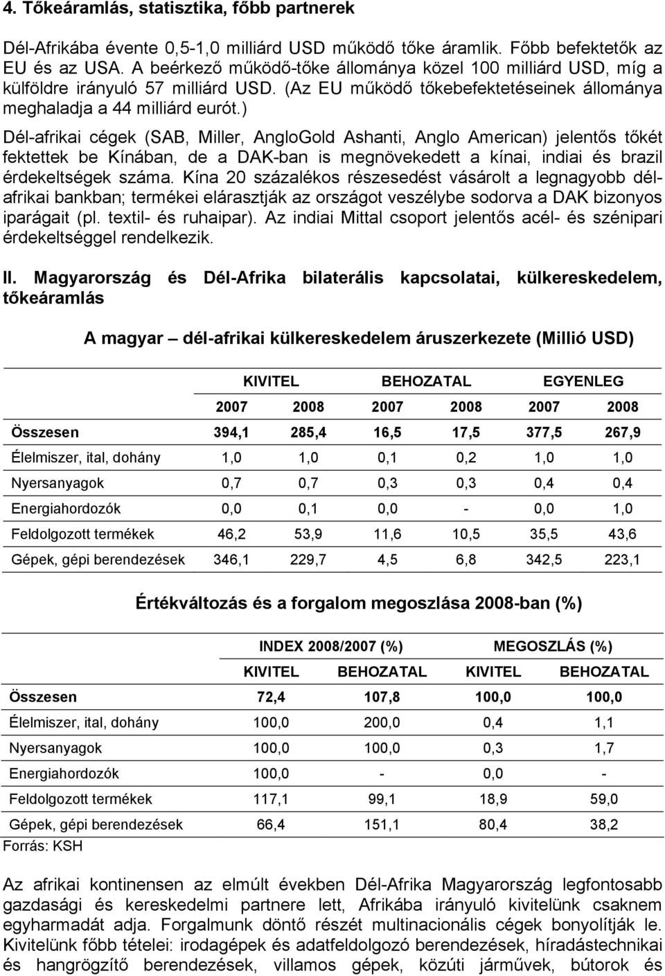 ) Dél-afrikai cégek (SAB, Miller, AngloGold Ashanti, Anglo American) jelentős tőkét fektettek be Kínában, de a DAK-ban is megnövekedett a kínai, indiai és brazil érdekeltségek száma.