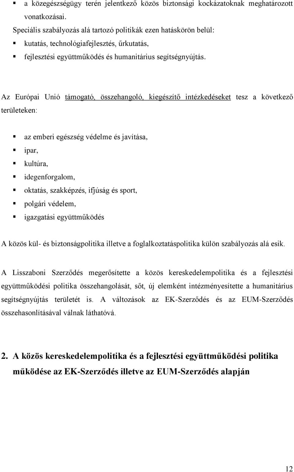 Az Európai Unió támogató, összehangoló, kiegészítő intézkedéseket tesz a következő területeken: az emberi egészség védelme és javítása, ipar, kultúra, idegenforgalom, oktatás, szakképzés, ifjúság és