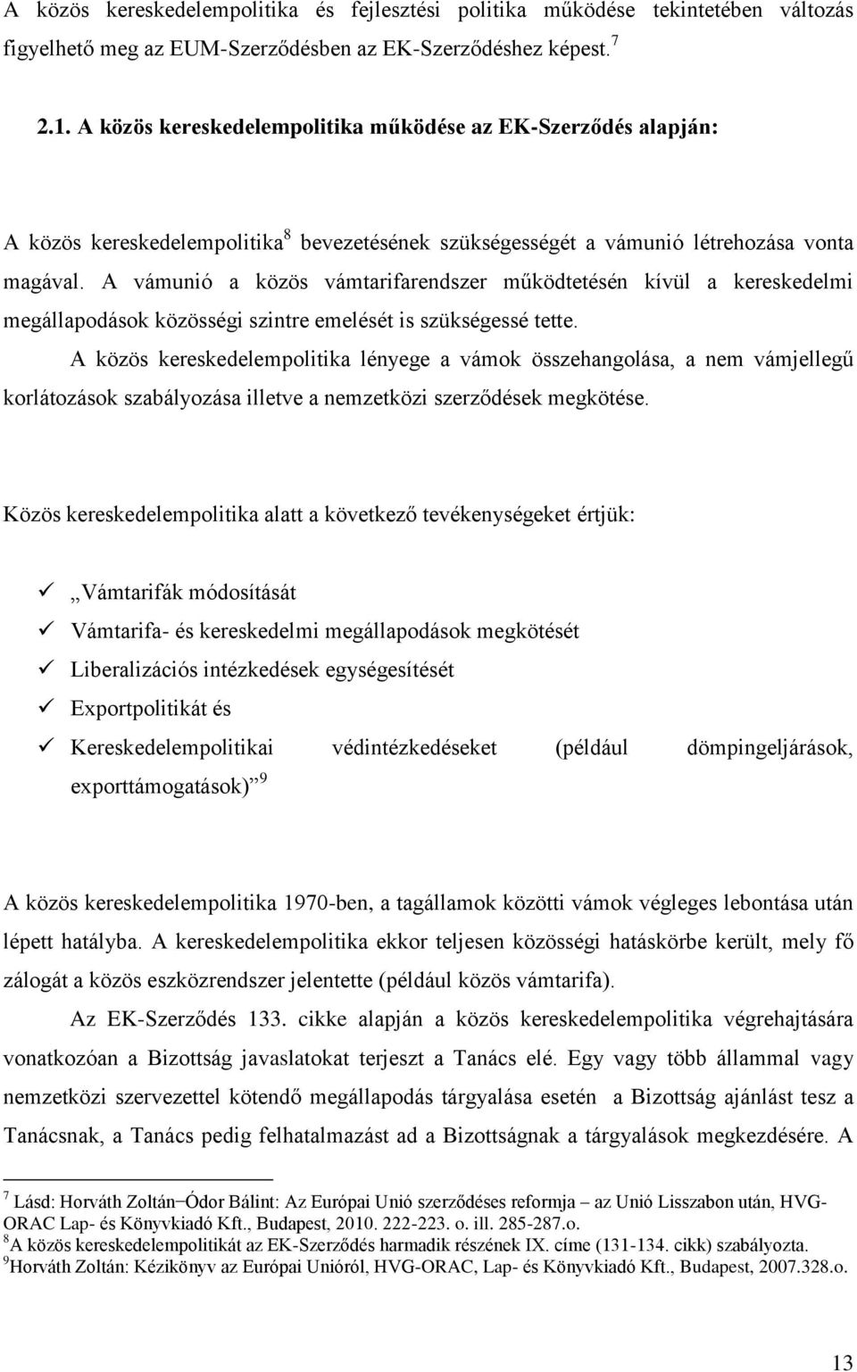 A vámunió a közös vámtarifarendszer működtetésén kívül a kereskedelmi megállapodások közösségi szintre emelését is szükségessé tette.