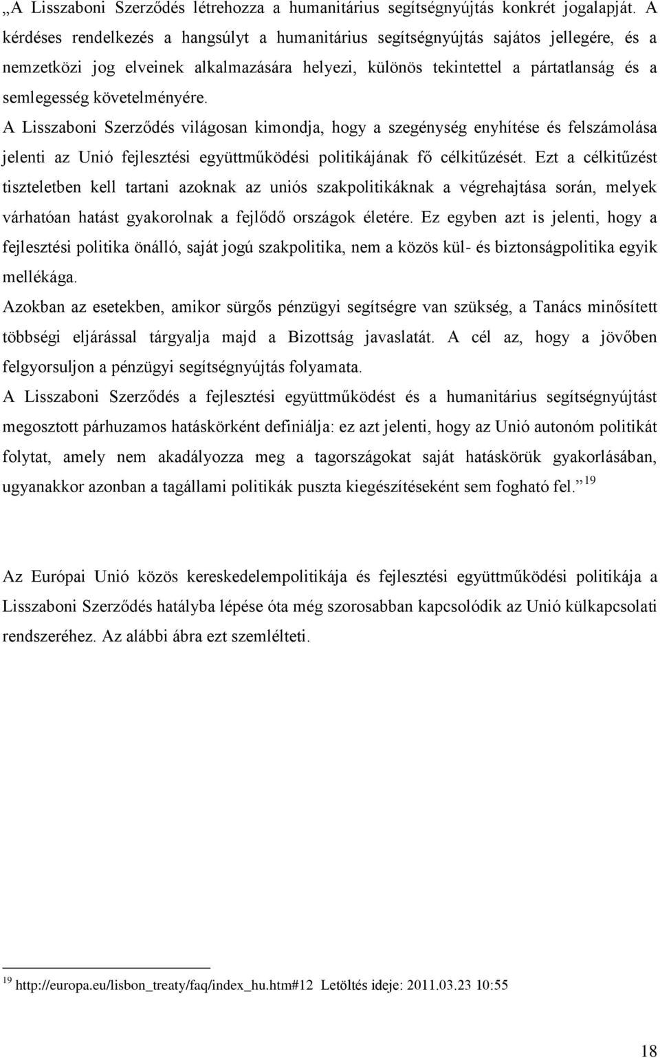 követelményére. A Lisszaboni Szerződés világosan kimondja, hogy a szegénység enyhítése és felszámolása jelenti az Unió fejlesztési együttműködési politikájának fő célkitűzését.