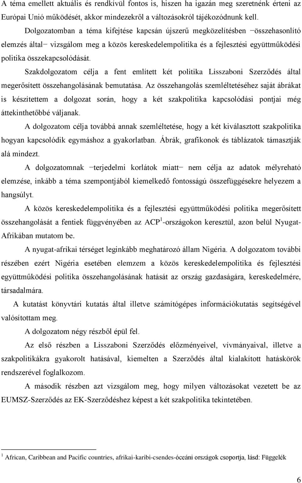 Szakdolgozatom célja a fent említett két politika Lisszaboni Szerződés által megerősített összehangolásának bemutatása.