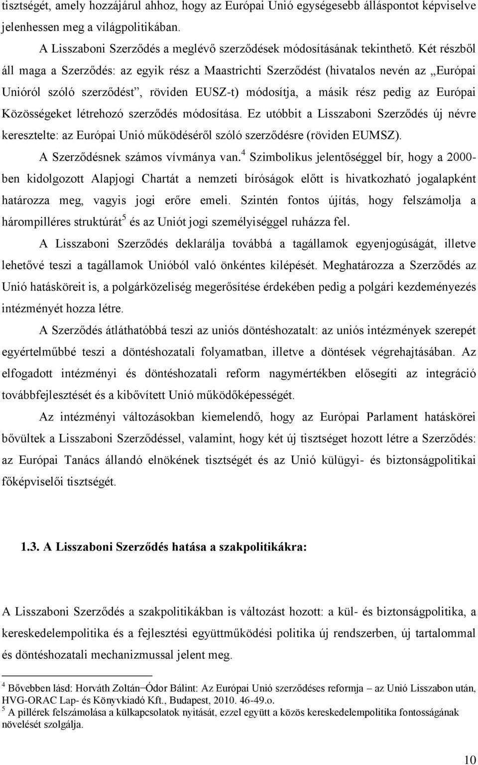 létrehozó szerződés módosítása. Ez utóbbit a Lisszaboni Szerződés új névre keresztelte: az Európai Unió működéséről szóló szerződésre (röviden EUMSZ). A Szerződésnek számos vívmánya van.