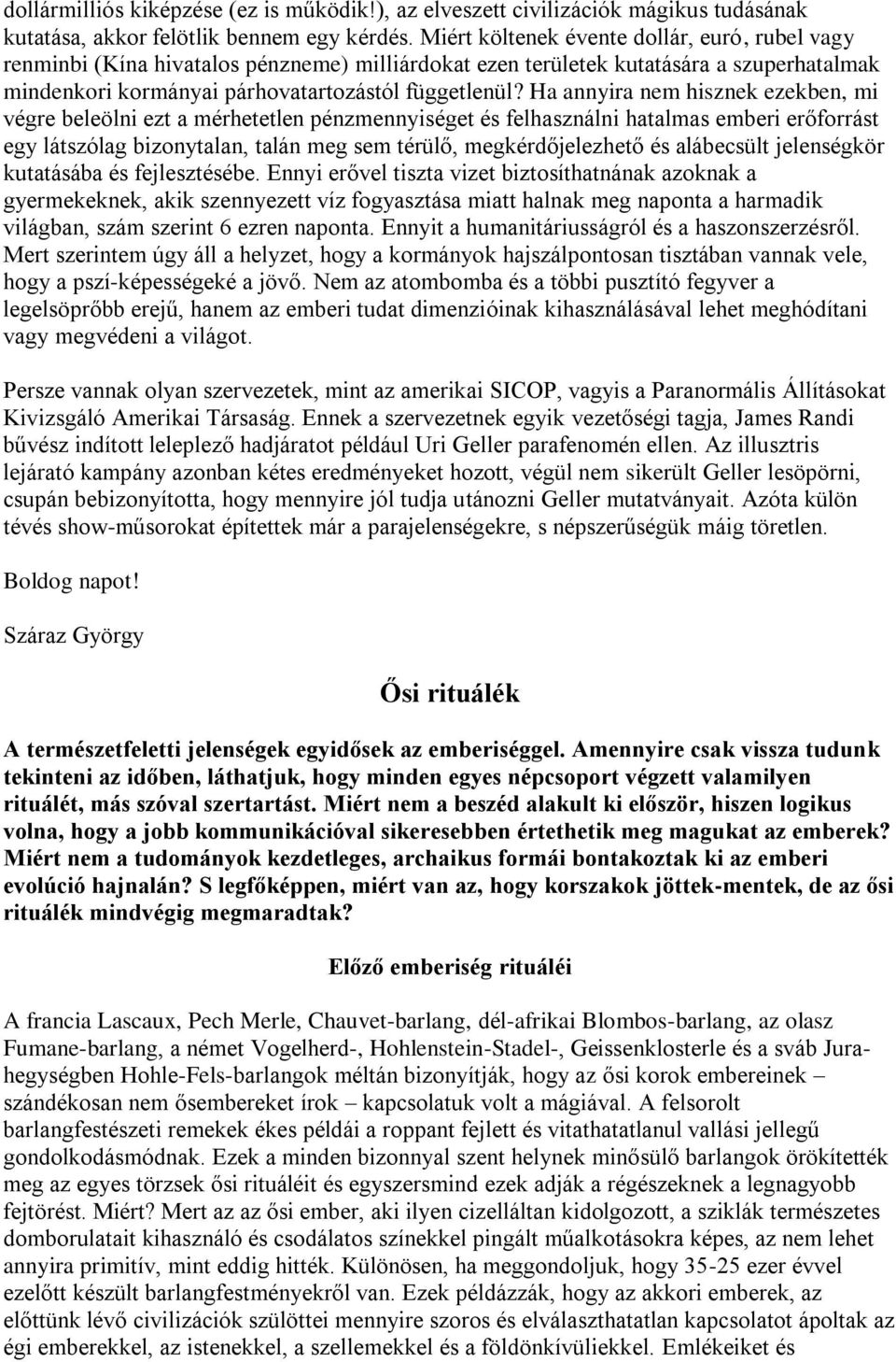 Ha annyira nem hisznek ezekben, mi végre beleölni ezt a mérhetetlen pénzmennyiséget és felhasználni hatalmas emberi erőforrást egy látszólag bizonytalan, talán meg sem térülő, megkérdőjelezhető és