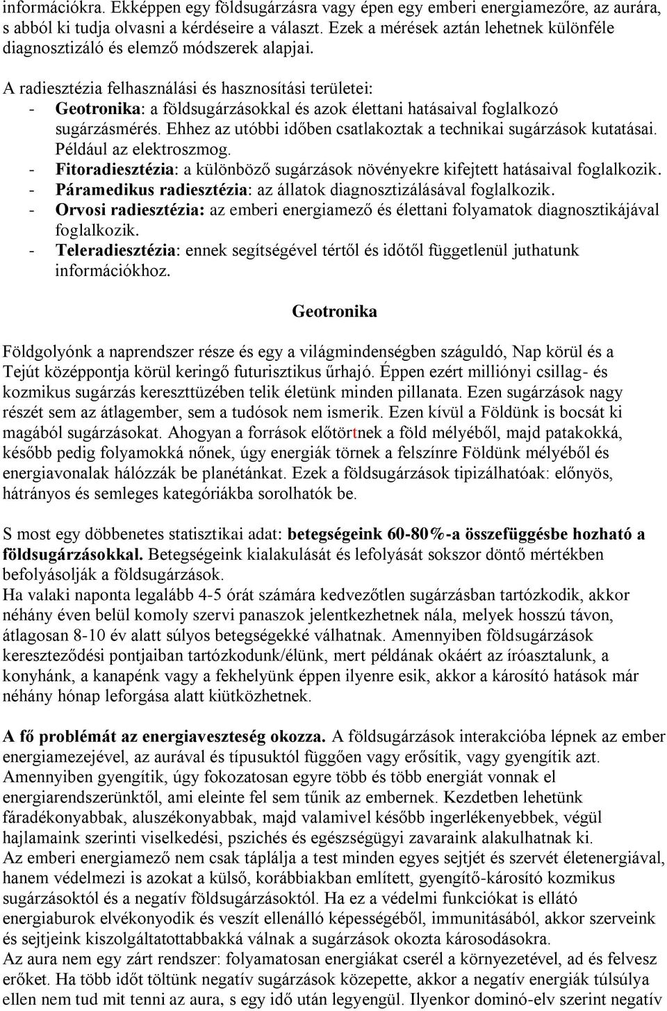 A radiesztézia felhasználási és hasznosítási területei: - Geotronika: a földsugárzásokkal és azok élettani hatásaival foglalkozó sugárzásmérés.