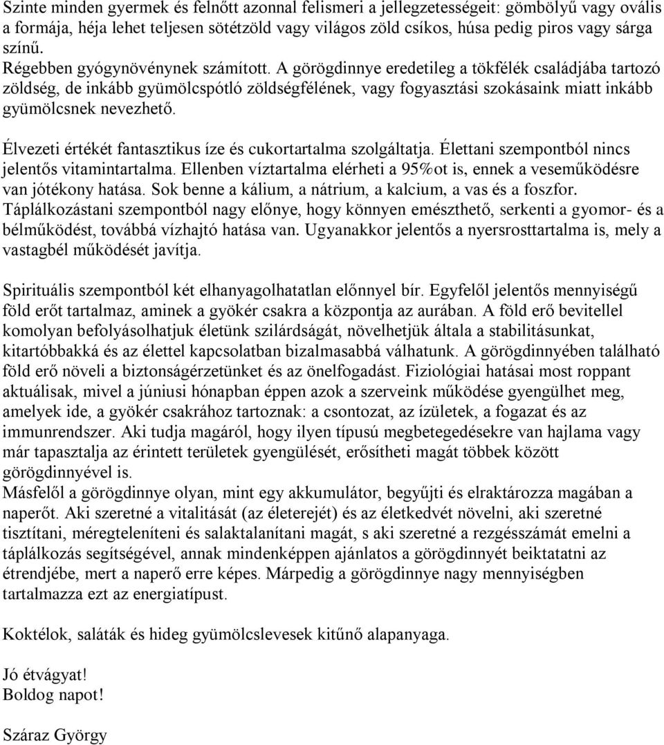 A görögdinnye eredetileg a tökfélék családjába tartozó zöldség, de inkább gyümölcspótló zöldségfélének, vagy fogyasztási szokásaink miatt inkább gyümölcsnek nevezhető.