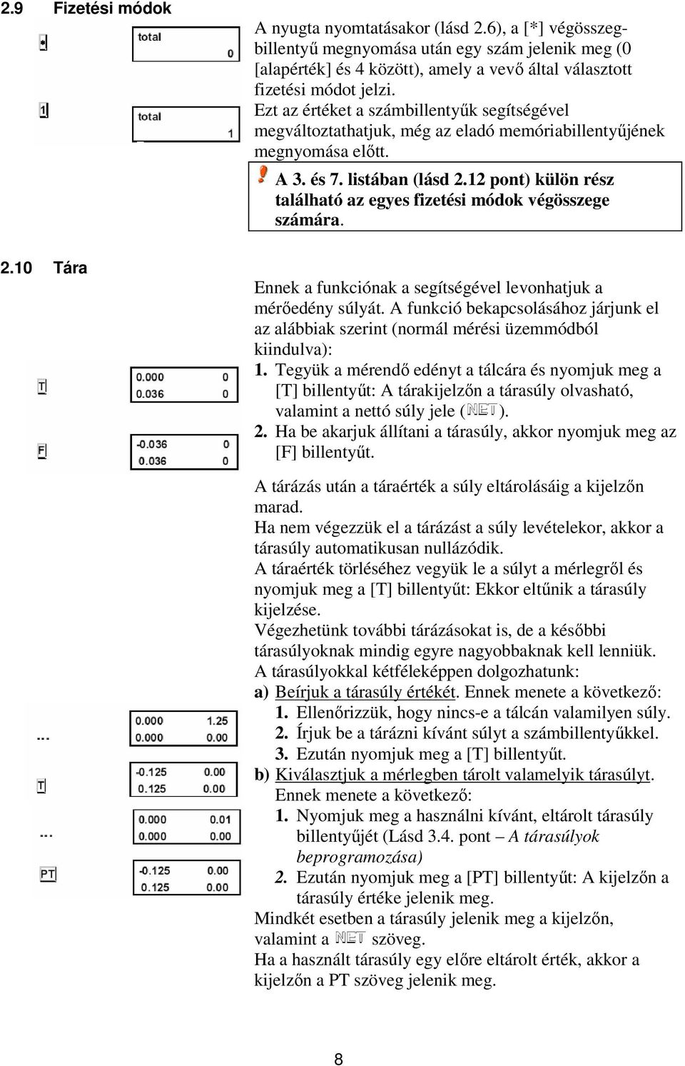 12 pont) külön rész található az egyes fizetési módok végösszege számára. 2.10 Tára Ennek a funkciónak a segítségével levonhatjuk a mérőedény súlyát.