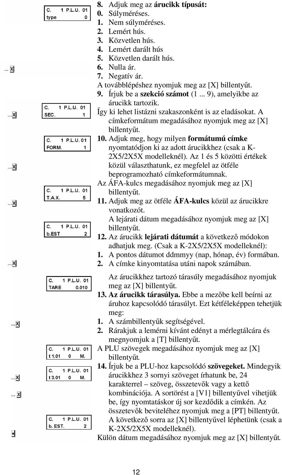 A címkeformátum megadásához nyomjuk meg az [X] 10. Adjuk meg, hogy milyen formátumú címke nyomtatódjon ki az adott árucikkhez (csak a K- 2X5/2X5X modelleknél).