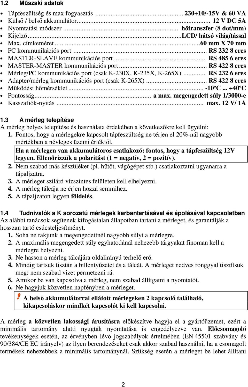 .. RS 422 8 eres Mérleg/PC kommunikációs port (csak K-230X, K-235X, K-265X)... RS 232 6 eres Adapter/mérleg kommunikációs port (csak K-265X)... RS 422 8 eres Működési hőmérséklet... -10ºC.