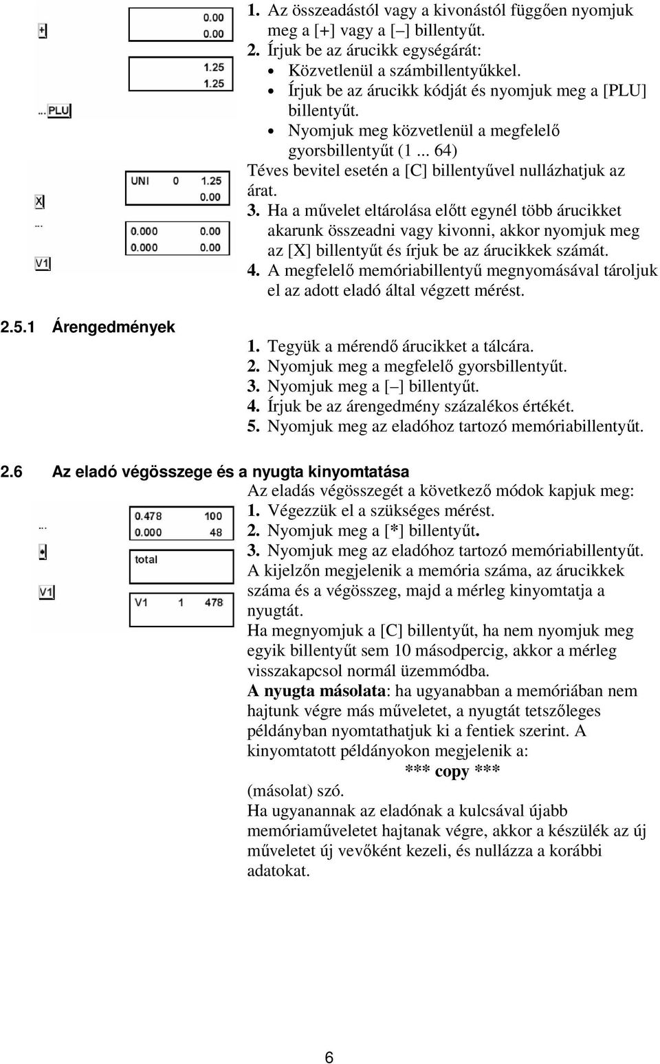 Ha a művelet eltárolása előtt egynél több árucikket akarunk összeadni vagy kivonni, akkor nyomjuk meg az [X] billentyűt és írjuk be az árucikkek számát. 4.