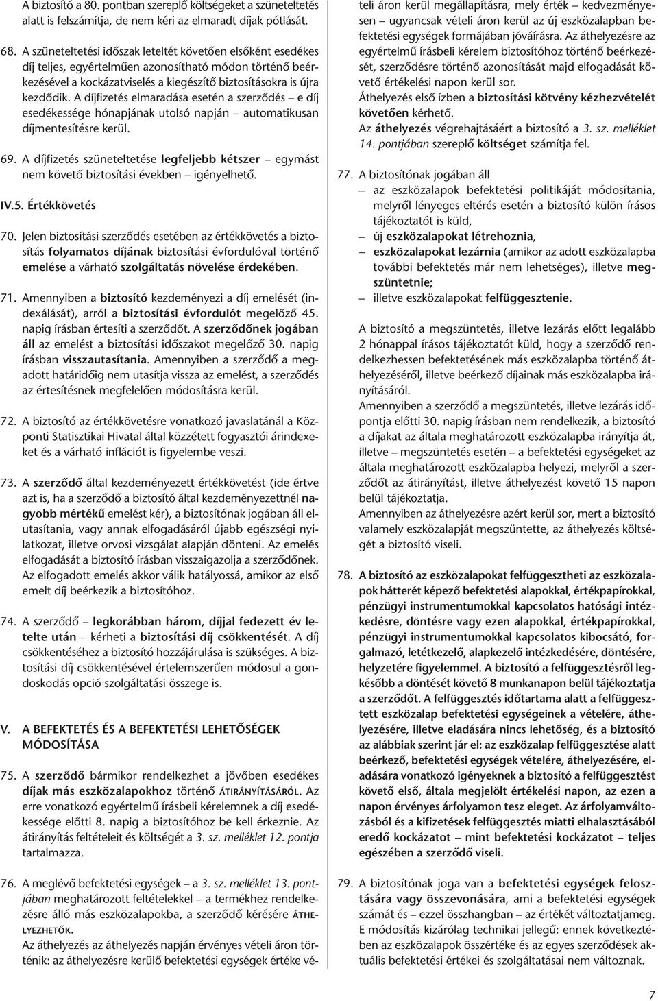 A díjfizetés elmaradása esetén a szerződés e díj esedékessége hónapjának utolsó napján automatikusan díjmentesítésre kerül. 69.