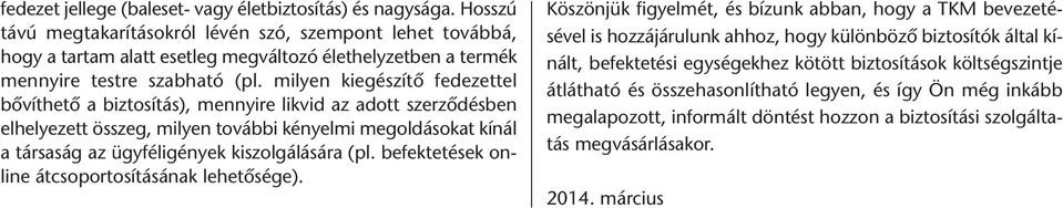 milyen kiegészítő fedezettel bővít hető a biztosítás), mennyire likvid az adott szerződésben elhelyezett összeg, milyen további kényelmi megoldásokat kínál a társaság az ügyféligények kiszolgálására