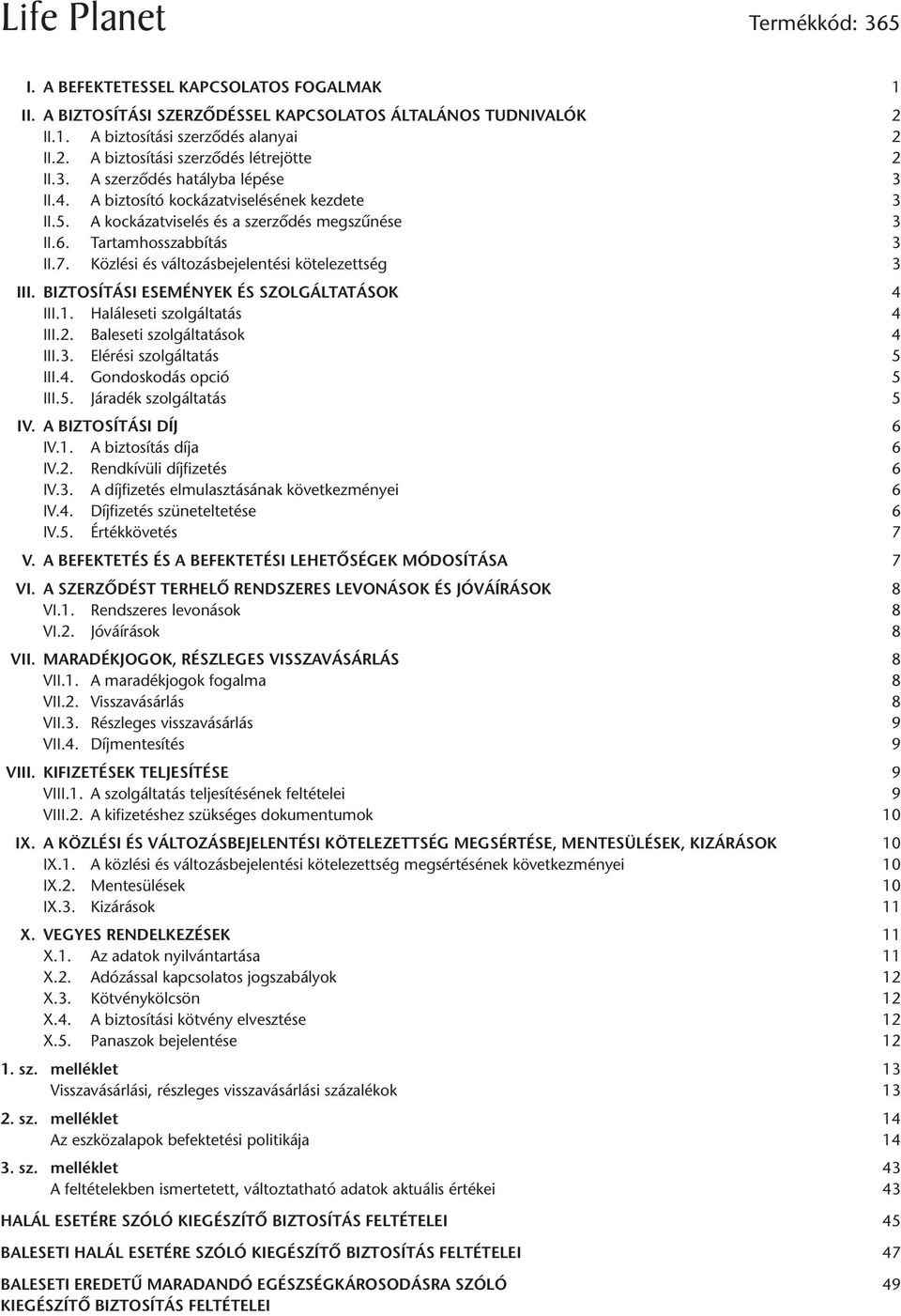 Közlési és változásbejelentési kötelezettség 3 III. BIZTOSÍTÁSI ESEMÉNYEK ÉS SZOLGÁLTATÁSOK 4 III.1. Haláleseti szolgáltatás 4 III.2. Baleseti szolgáltatások 4 III.3. Elérési szolgáltatás 5 III.4. Gondoskodás opció 5 III.