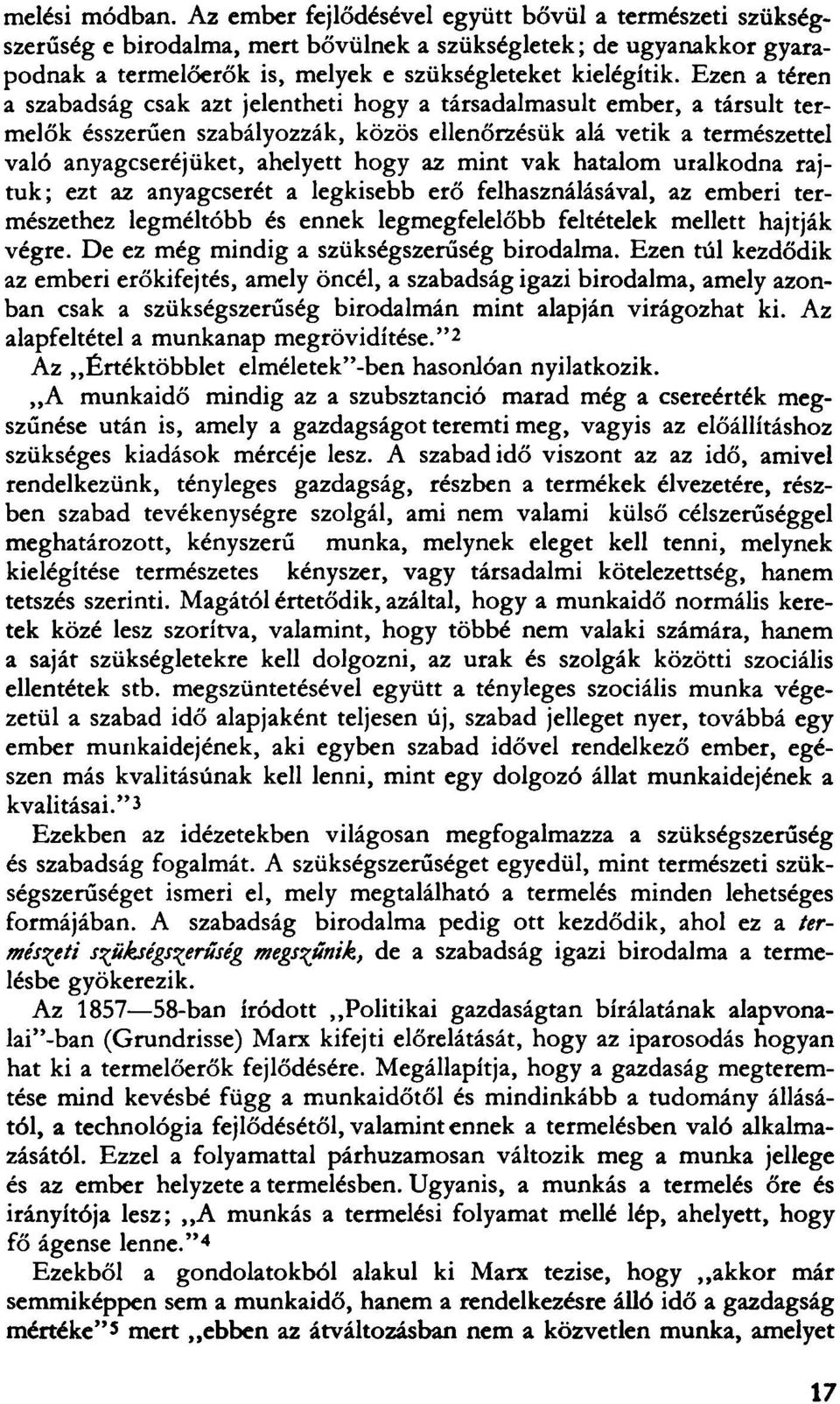 Ezen a téren a szabadság csak azt jelentheti hogy a társadalmasult ember, a társult termelők ésszerűen szabályozzák, közös ellenőrzésük alá vetik a természettel való anyagcseréjüket, ahelyett hogy az