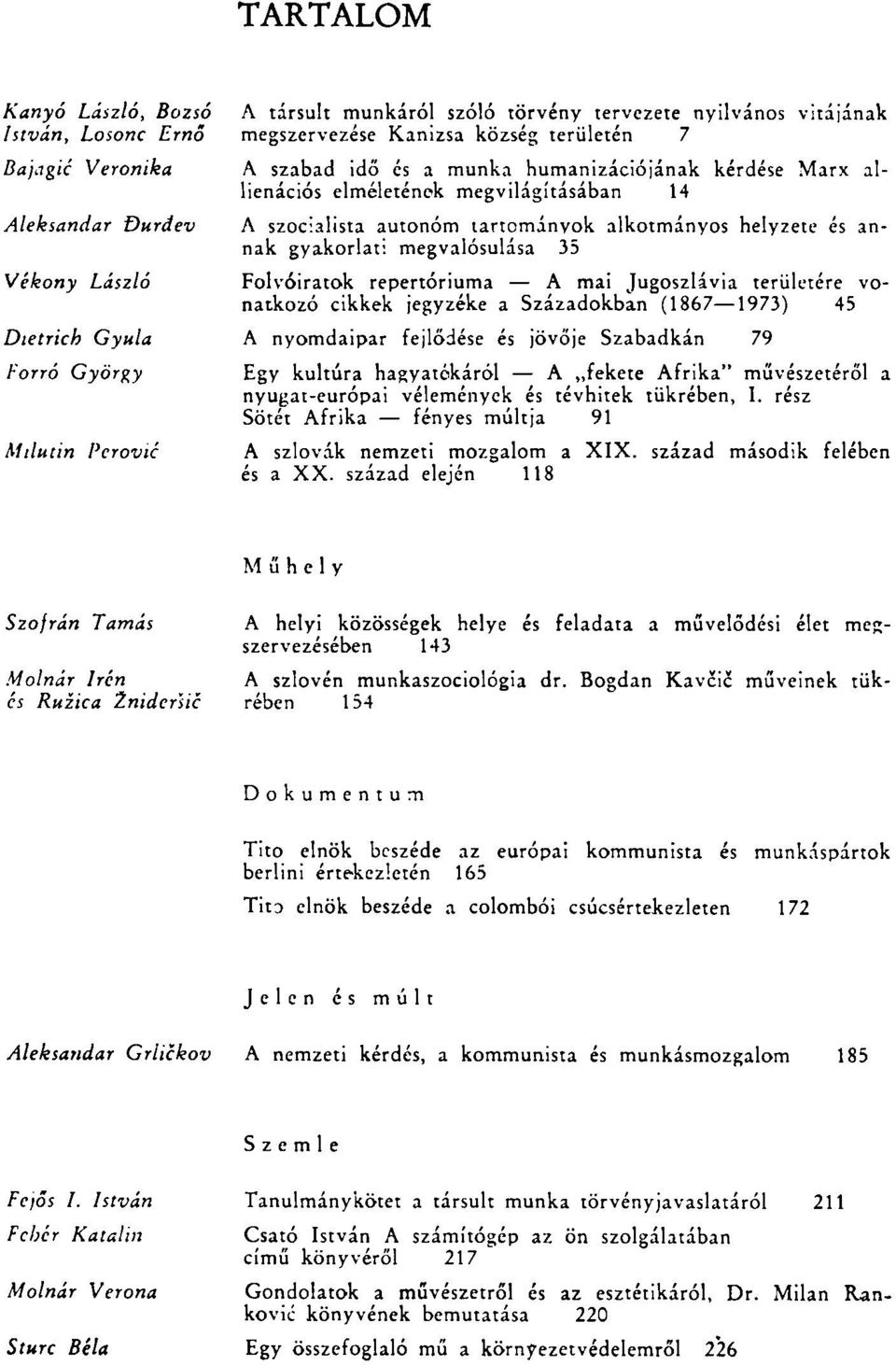 helyzete és annak gyakorlat: megvalósulása 35 Folyóiratok repertóriuma A mai Jugoszlávia területére vonatkozó cikkek jegyzéke a Századokban (1867 1973) 45 A nyomdaipar fejlődése és jövője Szabadkán