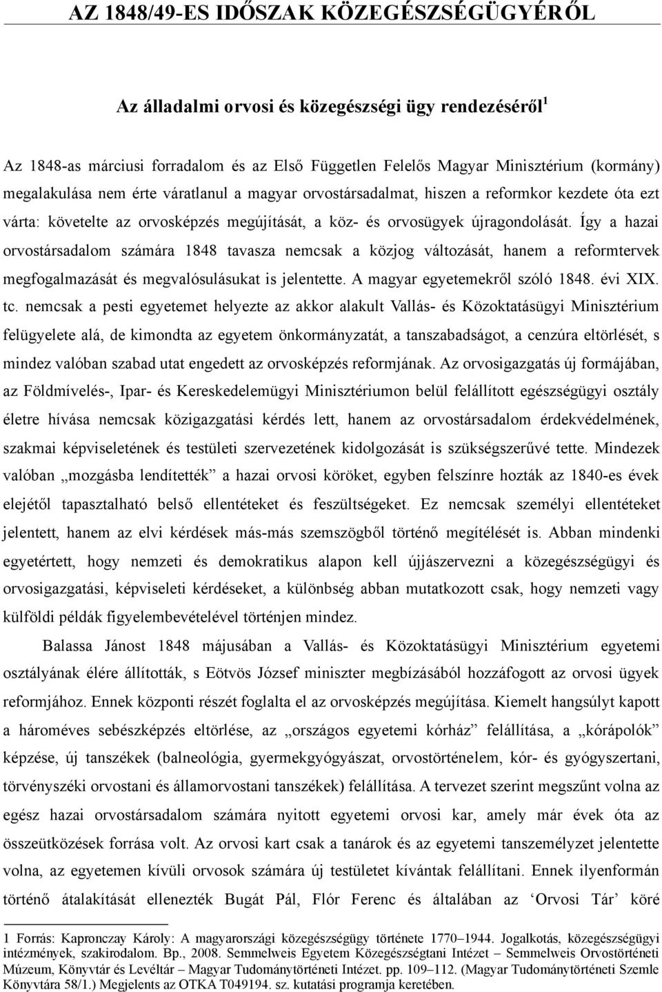 Így a hazai orvostársadalom számára 1848 tavasza nemcsak a közjog változását, hanem a reformtervek megfogalmazását és megvalósulásukat is jelentette. A magyar egyetemekről szóló 1848. évi XIX. tc.