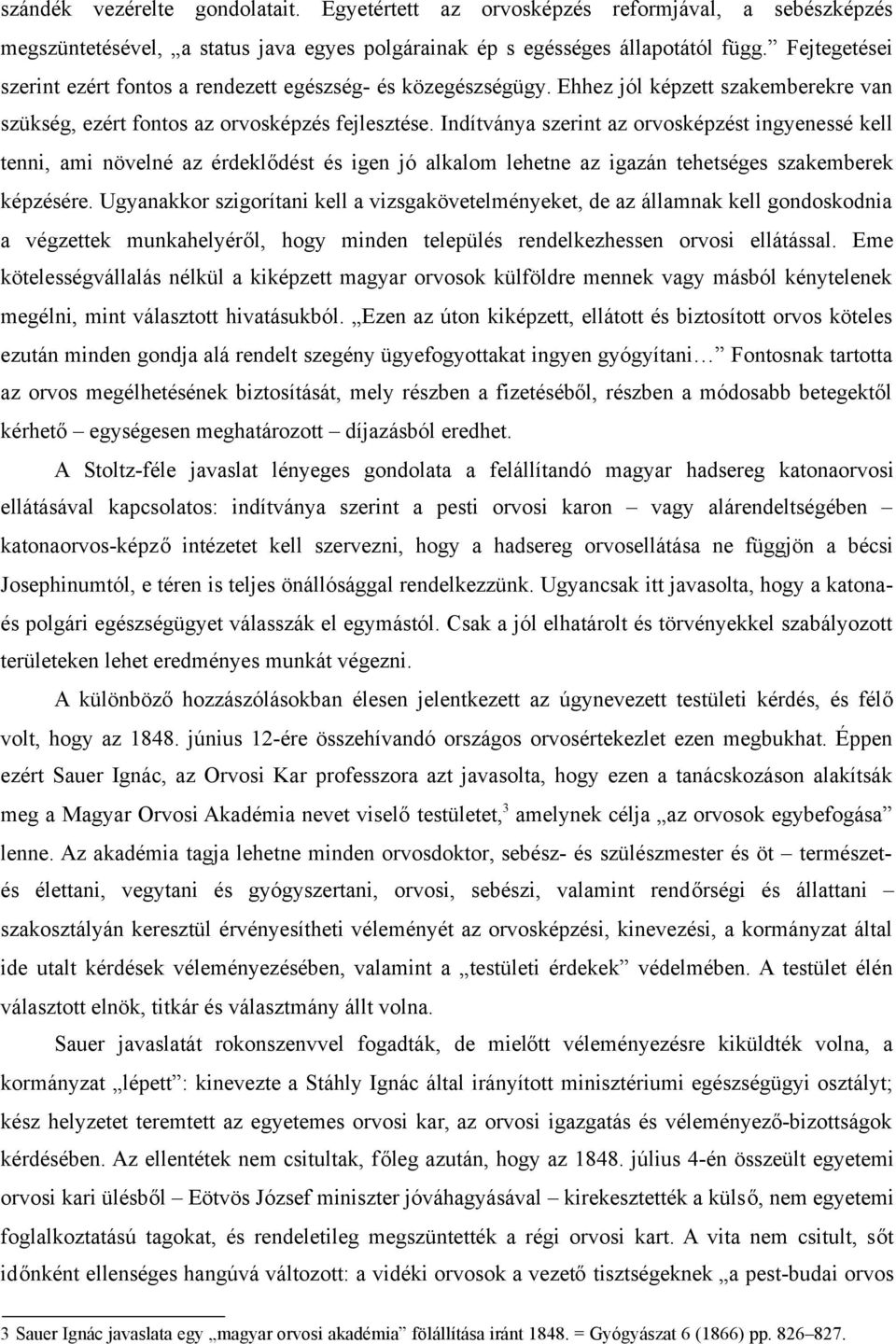 Indítványa szerint az orvosképzést ingyenessé kell tenni, ami növelné az érdeklődést és igen jó alkalom lehetne az igazán tehetséges szakemberek képzésére.