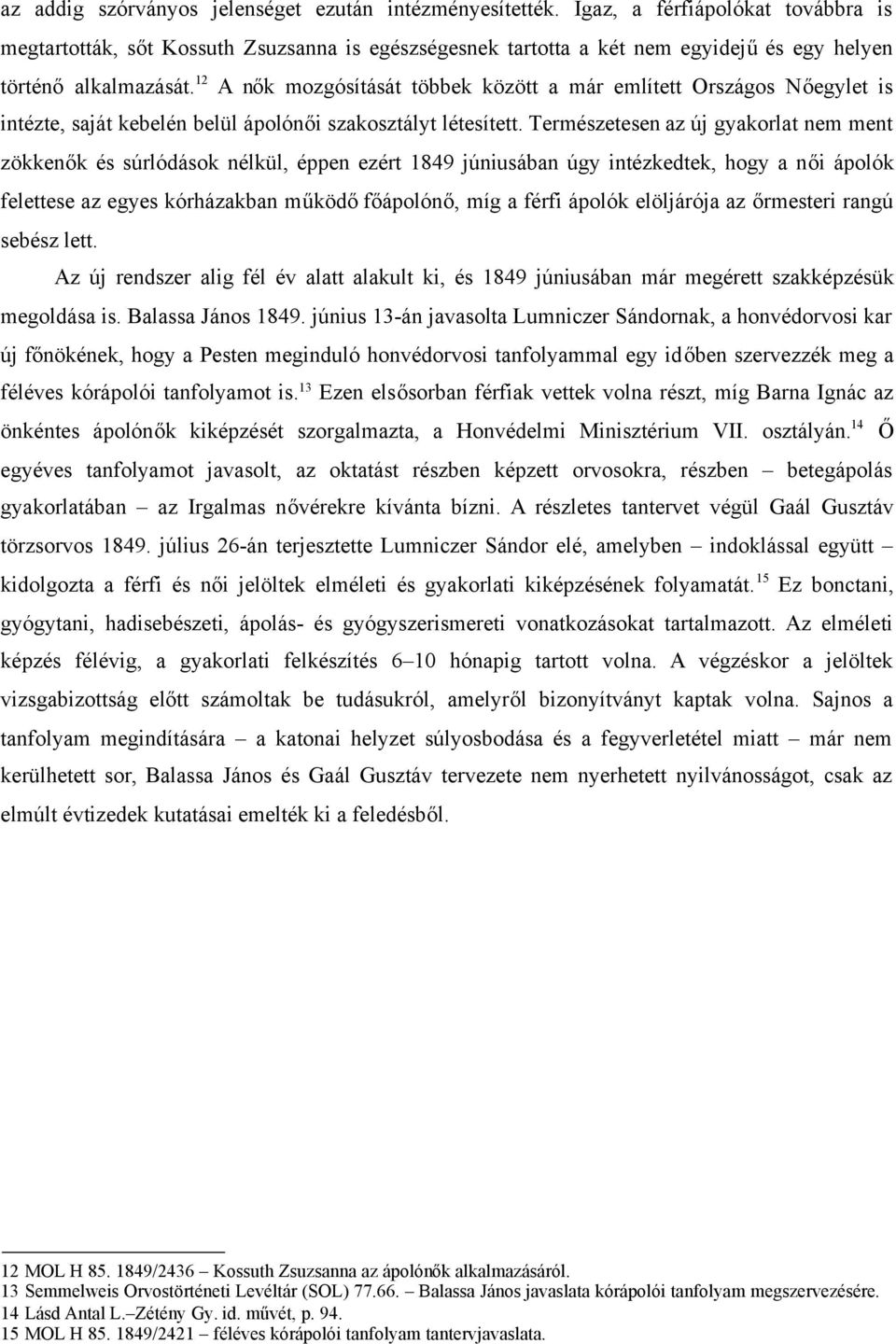 12 A nők mozgósítását többek között a már említett Országos Nőegylet is intézte, saját kebelén belül ápolónői szakosztályt létesített.