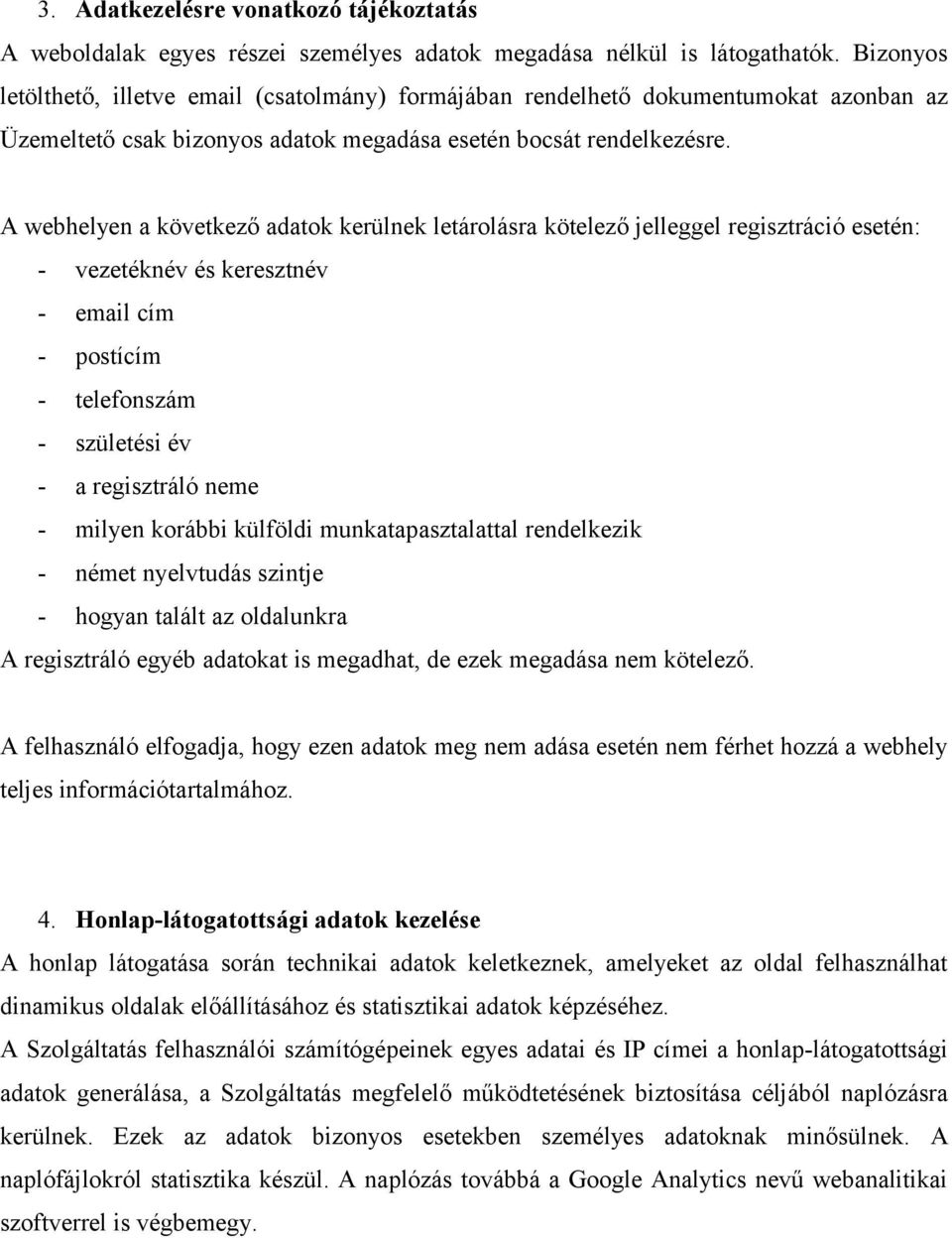 A webhelyen a következő adatok kerülnek letárolásra kötelező jelleggel regisztráció esetén: - vezetéknév és keresztnév - email cím - postícím - telefonszám - születési év - a regisztráló neme -