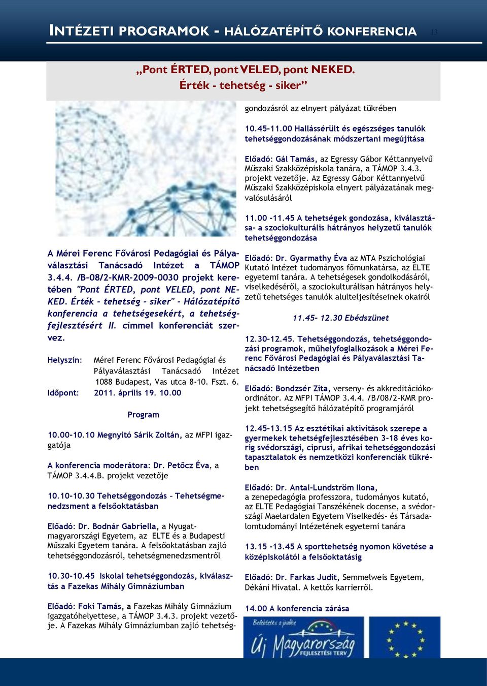 címmel konferenciát szervez. Helyszín: Mérei Ferenc Fővárosi Pedagógiai és Pályaválasztási Tanácsadó Intézet 1088 Budapest, Vas utca 8-10. Fszt. 6. Időpont: 2011. április 19. 10.00 Program 10.00-10.