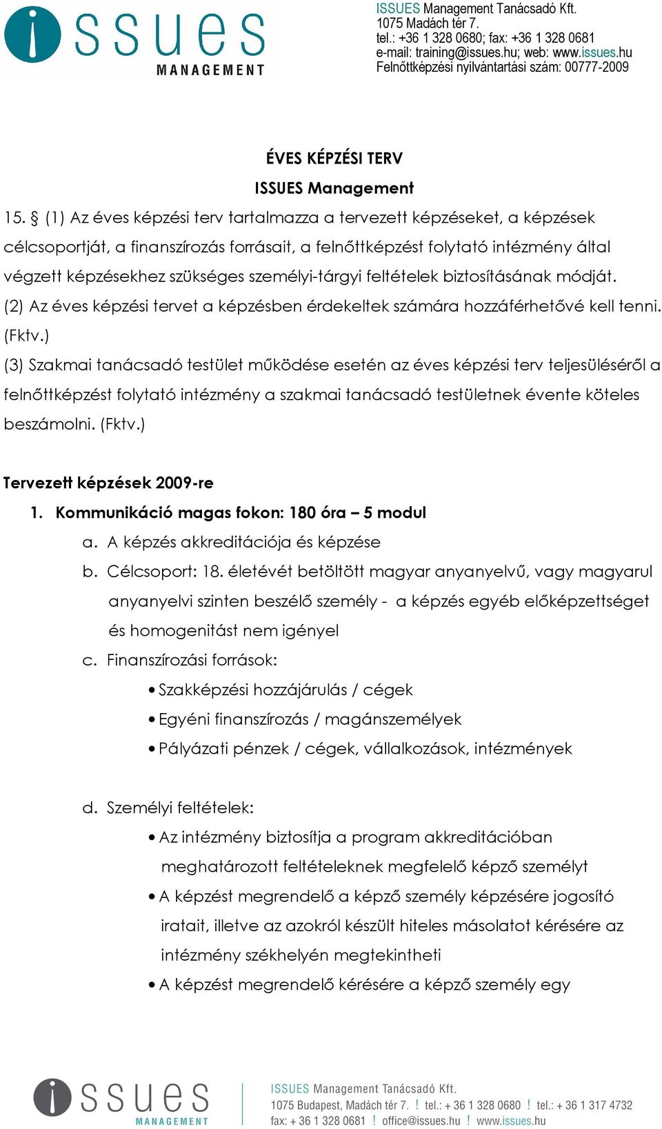 személyi-tárgyi feltételek biztosításának módját. (2) Az éves képzési tervet a képzésben érdekeltek számára hozzáférhetővé kell tenni. (Fktv.