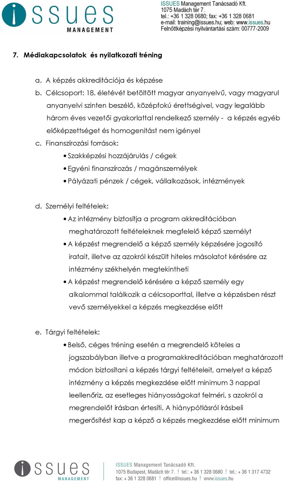 előképzettséget és homogenitást nem igényel c. Finanszírozási források: Szakképzési hozzájárulás / cégek Egyéni finanszírozás / magánszemélyek Pályázati pénzek / cégek, vállalkozások, intézmények d.