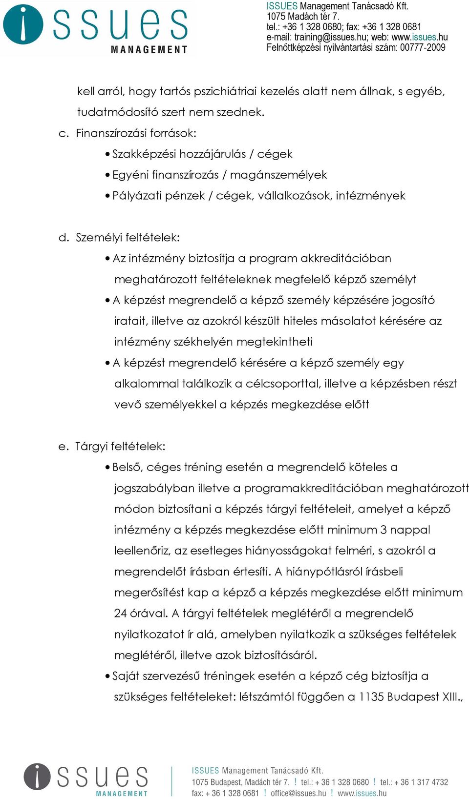 Személyi feltételek: Az intézmény biztosítja a program akkreditációban meghatározott feltételeknek megfelelő képző személyt A képzést megrendelő a képző személy képzésére jogosító iratait, illetve az