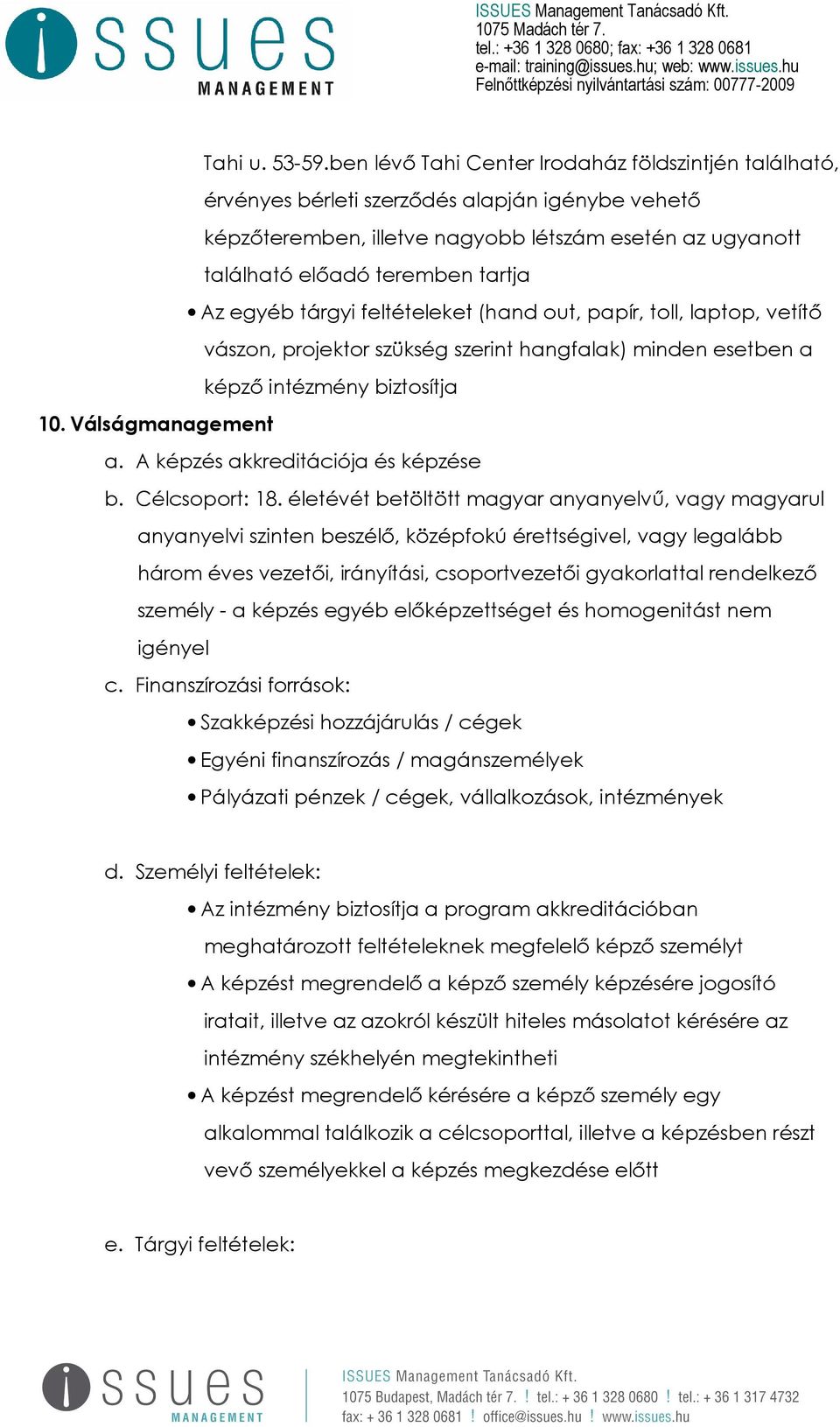 egyéb tárgyi feltételeket (hand out, papír, toll, laptop, vetítő vászon, projektor szükség szerint hangfalak) minden esetben a képző intézmény biztosítja 10. Válságmanagement a.