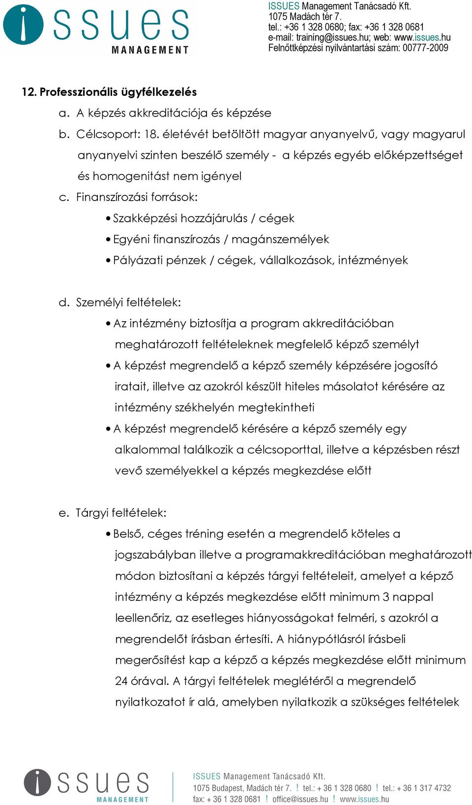 Finanszírozási források: Szakképzési hozzájárulás / cégek Egyéni finanszírozás / magánszemélyek Pályázati pénzek / cégek, vállalkozások, intézmények d.