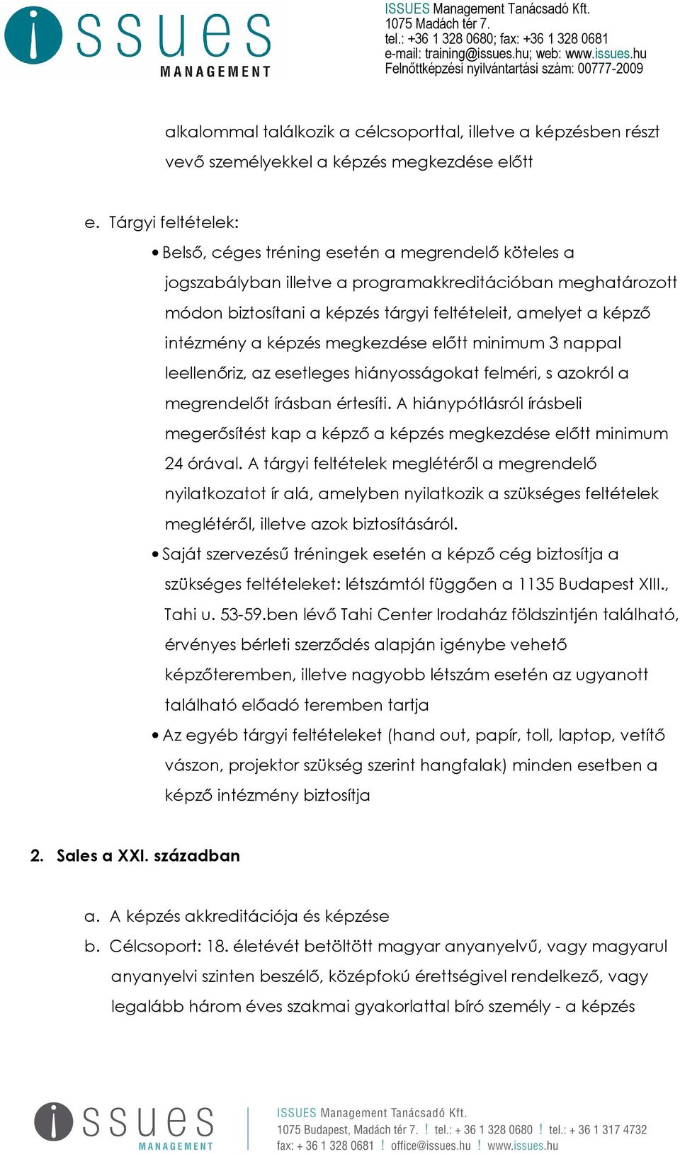 intézmény a képzés megkezdése előtt minimum 3 nappal leellenőriz, az esetleges hiányosságokat felméri, s azokról a megrendelőt írásban értesíti.