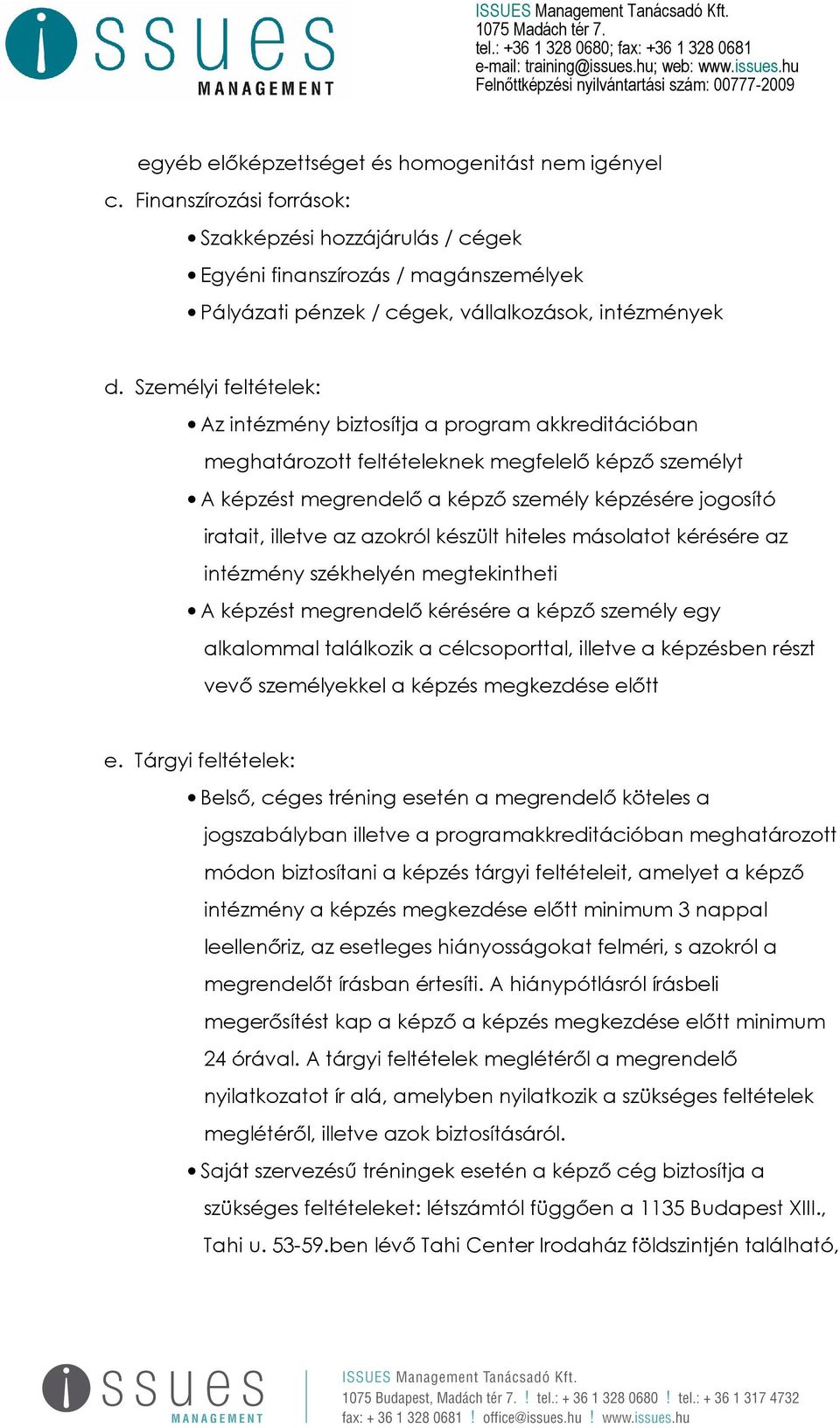 Személyi feltételek: Az intézmény biztosítja a program akkreditációban meghatározott feltételeknek megfelelő képző személyt A képzést megrendelő a képző személy képzésére jogosító iratait, illetve az